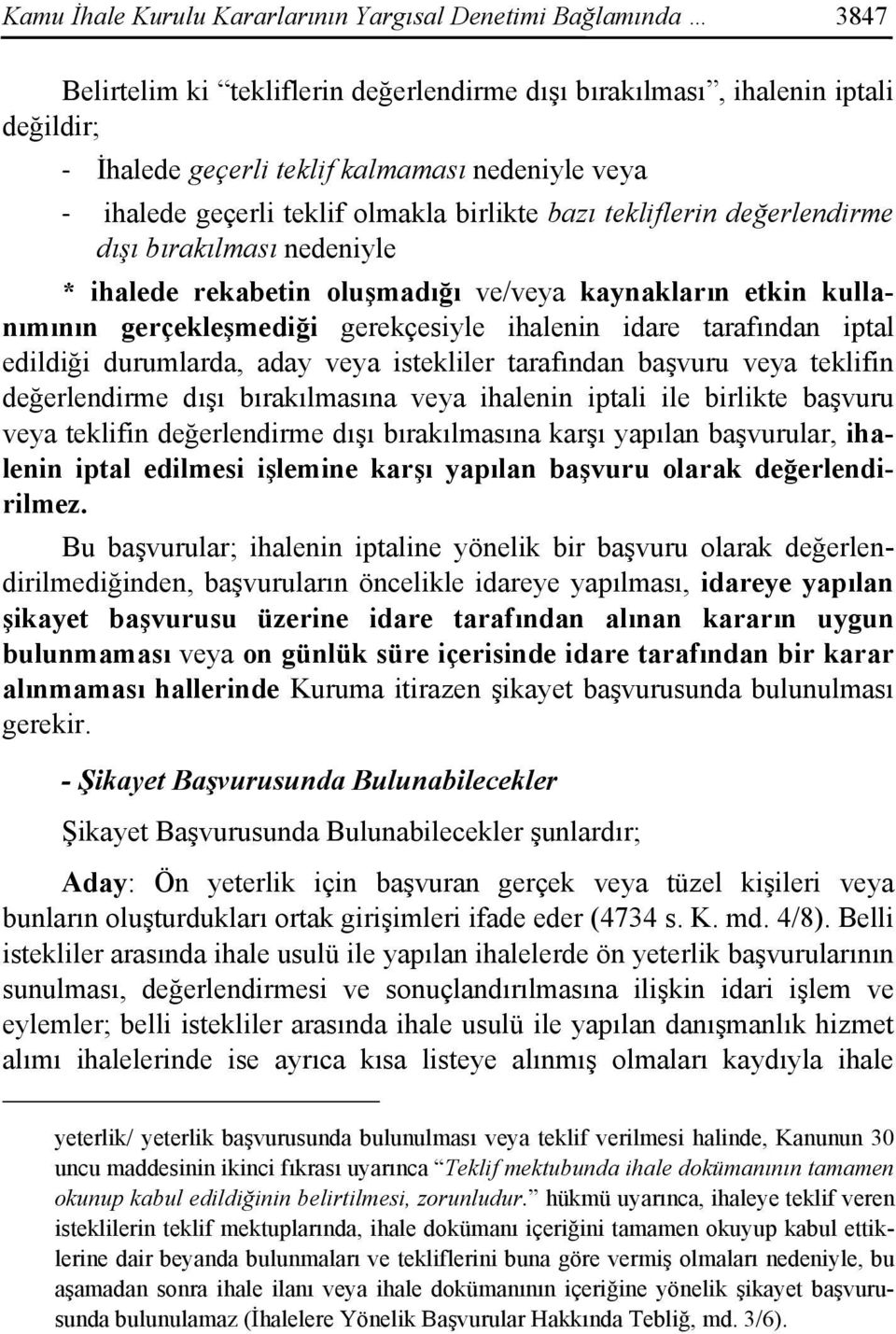 ihalenin idare tarafından iptal edildiği durumlarda, aday veya istekliler tarafından başvuru veya teklifin değerlendirme dışı bırakılmasına veya ihalenin iptali ile birlikte başvuru veya teklifin