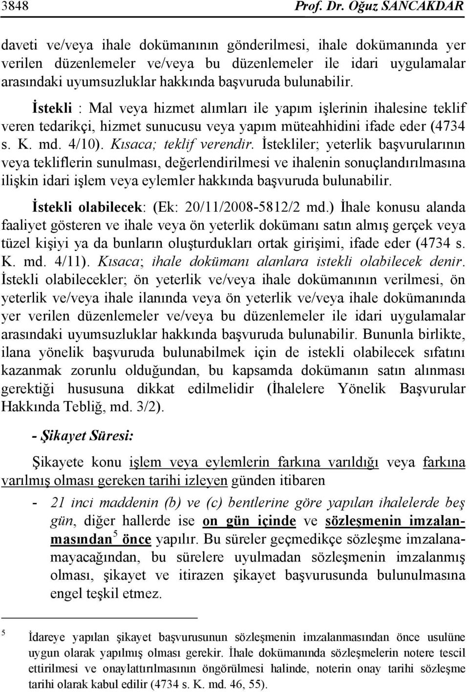 bulunabilir. İstekli : Mal veya hizmet alımları ile yapım işlerinin ihalesine teklif veren tedarikçi, hizmet sunucusu veya yapım müteahhidini ifade eder (4734 s. K. md. 4/10). Kısaca; teklif verendir.