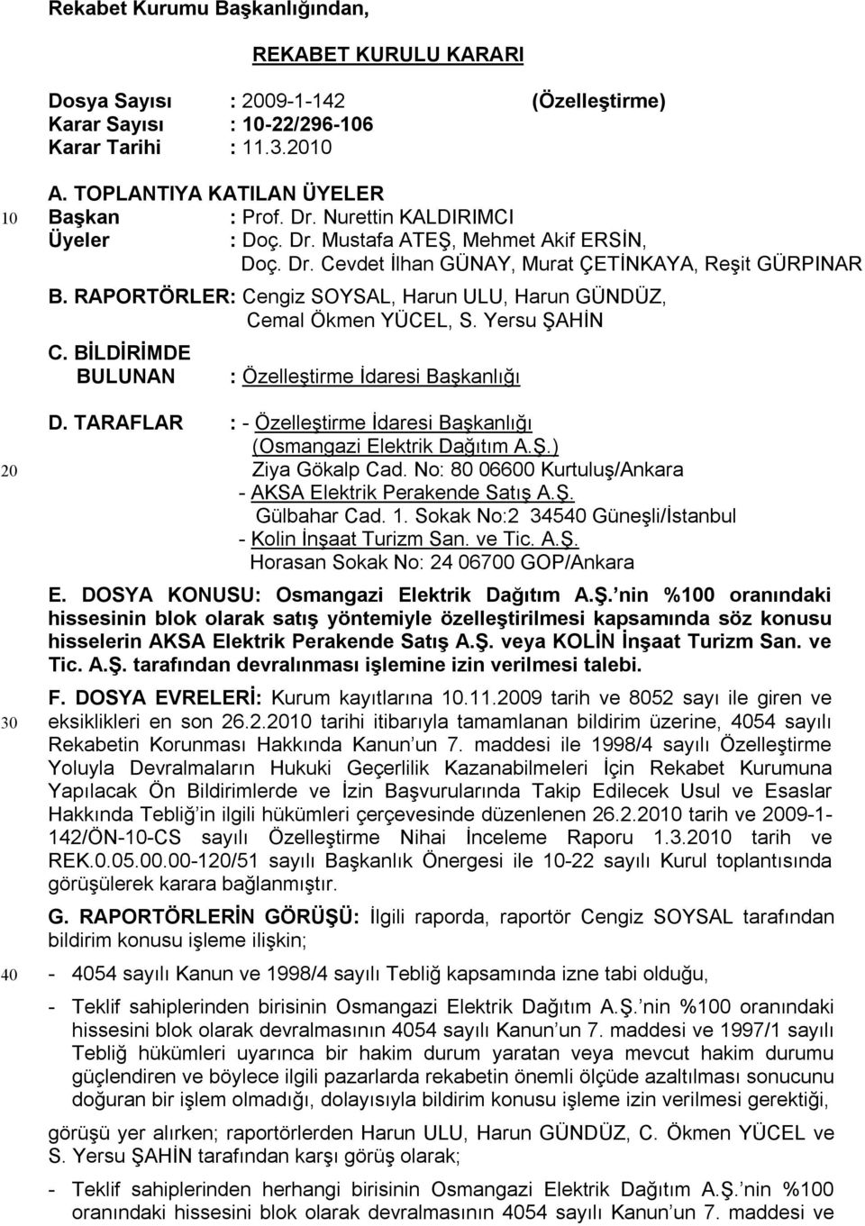 RAPORTÖRLER: Cengiz SOYSAL, Harun ULU, Harun GÜNDÜZ, Cemal Ökmen YÜCEL, S. Yersu ŞAHİN C. BİLDİRİMDE BULUNAN : Özelleştirme İdaresi Başkanlığı D.