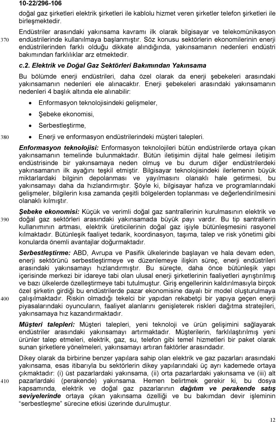 Söz konusu sektörlerin ekonomilerinin enerji endüstrilerinden farklı olduğu dikkate alındığında, yakınsamanın nedenleri endüstri bakımından farklılıklar arz etmektedir. c.2.