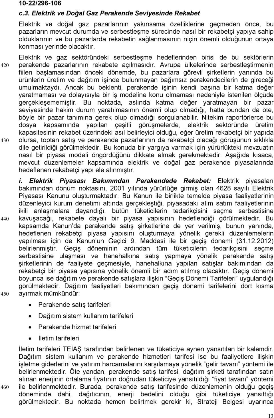 Elektrik ve Doğal Gaz Perakende Seviyesinde Rekabet Elektrik ve doğal gaz pazarlarının yakınsama özelliklerine geçmeden önce, bu pazarların mevcut durumda ve serbestleşme sürecinde nasıl bir