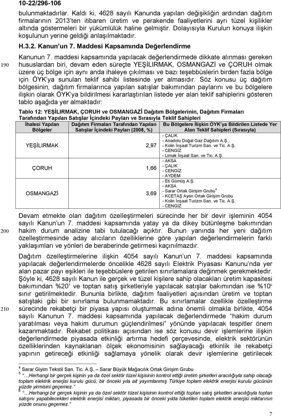 gelmiştir. Dolayısıyla Kurulun konuya ilişkin koşulunun yerine geldiği anlaşılmaktadır. H.3.2. Kanun un 7. Maddesi Kapsamında Değerlendirme Kanunun 7.