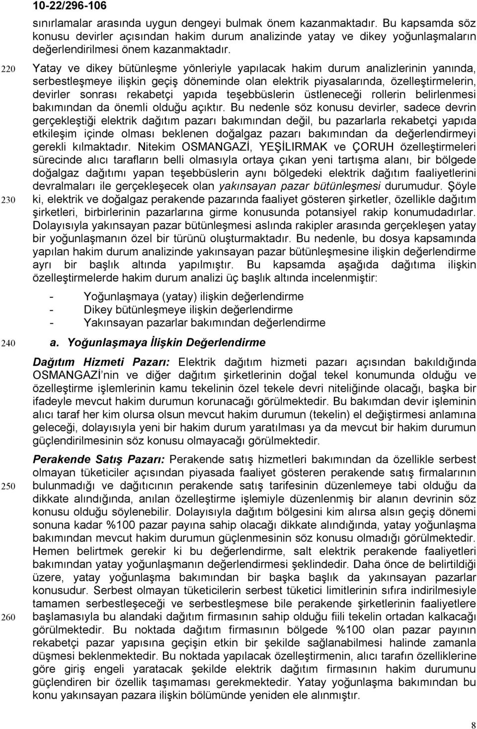 Yatay ve dikey bütünleşme yönleriyle yapılacak hakim durum analizlerinin yanında, serbestleşmeye ilişkin geçiş döneminde olan elektrik piyasalarında, özelleştirmelerin, devirler sonrası rekabetçi