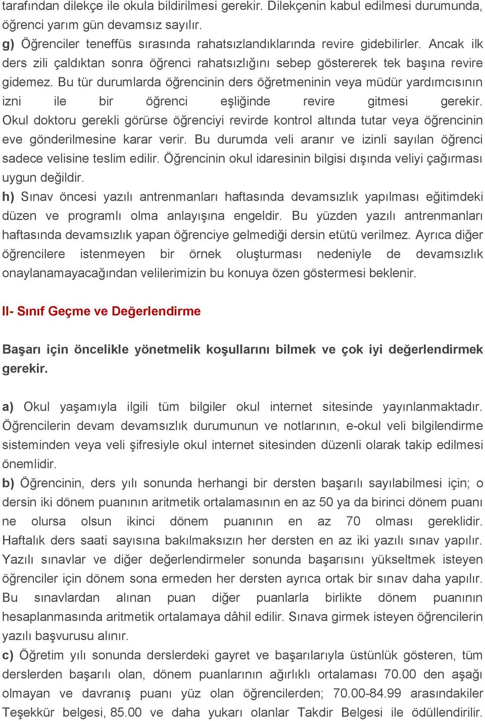 Bu tür durumlarda öğrencinin ders öğretmeninin veya müdür yardımcısının izni ile bir öğrenci eşliğinde revire gitmesi gerekir.