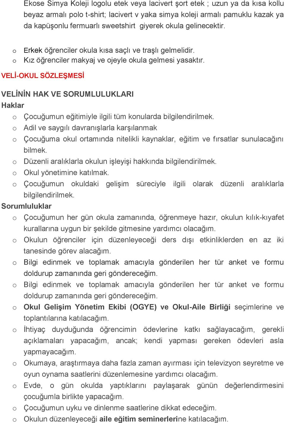 VELİ-OKUL SÖZLEŞMESİ VELİNİN HAK VE SORUMLULUKLARI Haklar o Çocuğumun eğitimiyle ilgili tüm konularda bilgilendirilmek.