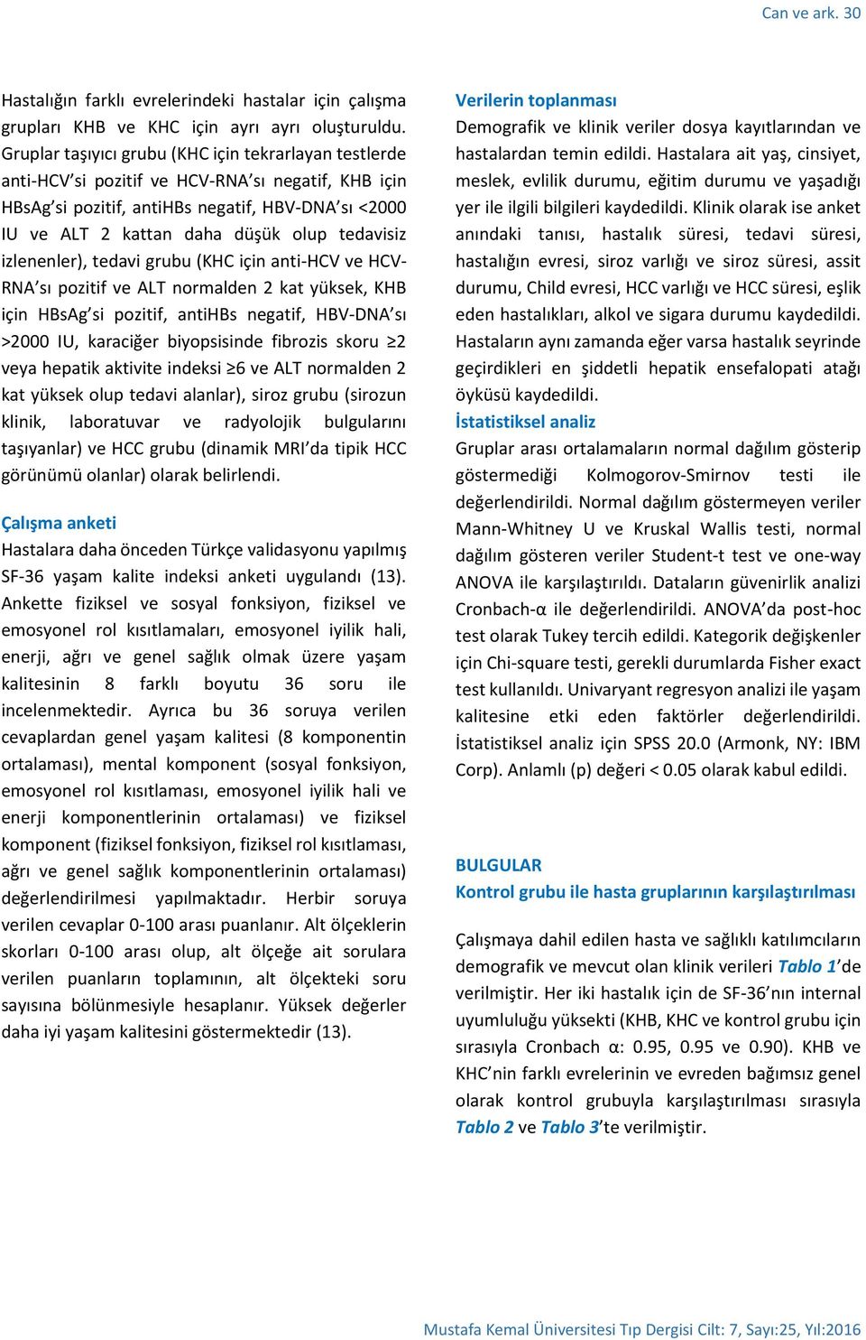 tedavisiz izlenenler), tedavi grubu (KHC için anti-hcv ve HCV- RNA sı pozitif ve ALT normalden 2 kat yüksek, KHB için HBsAg si pozitif, antihbs negatif, HBV-DNA sı 2000 IU, karaciğer biyopsisinde