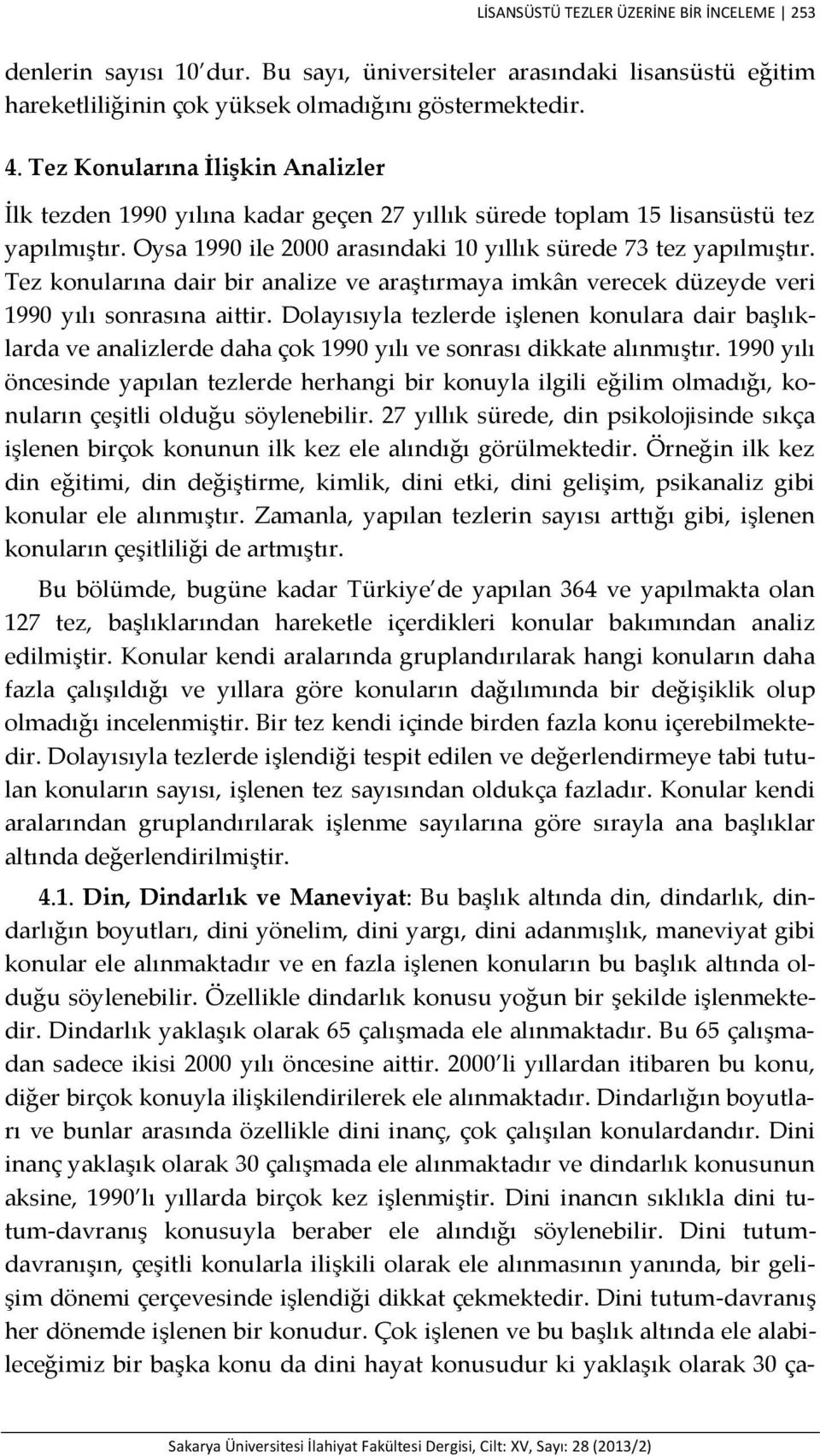 Tez konularına dair bir analize ve araştırmaya imkân verecek düzeyde veri 1990 yılı sonrasına aittir.