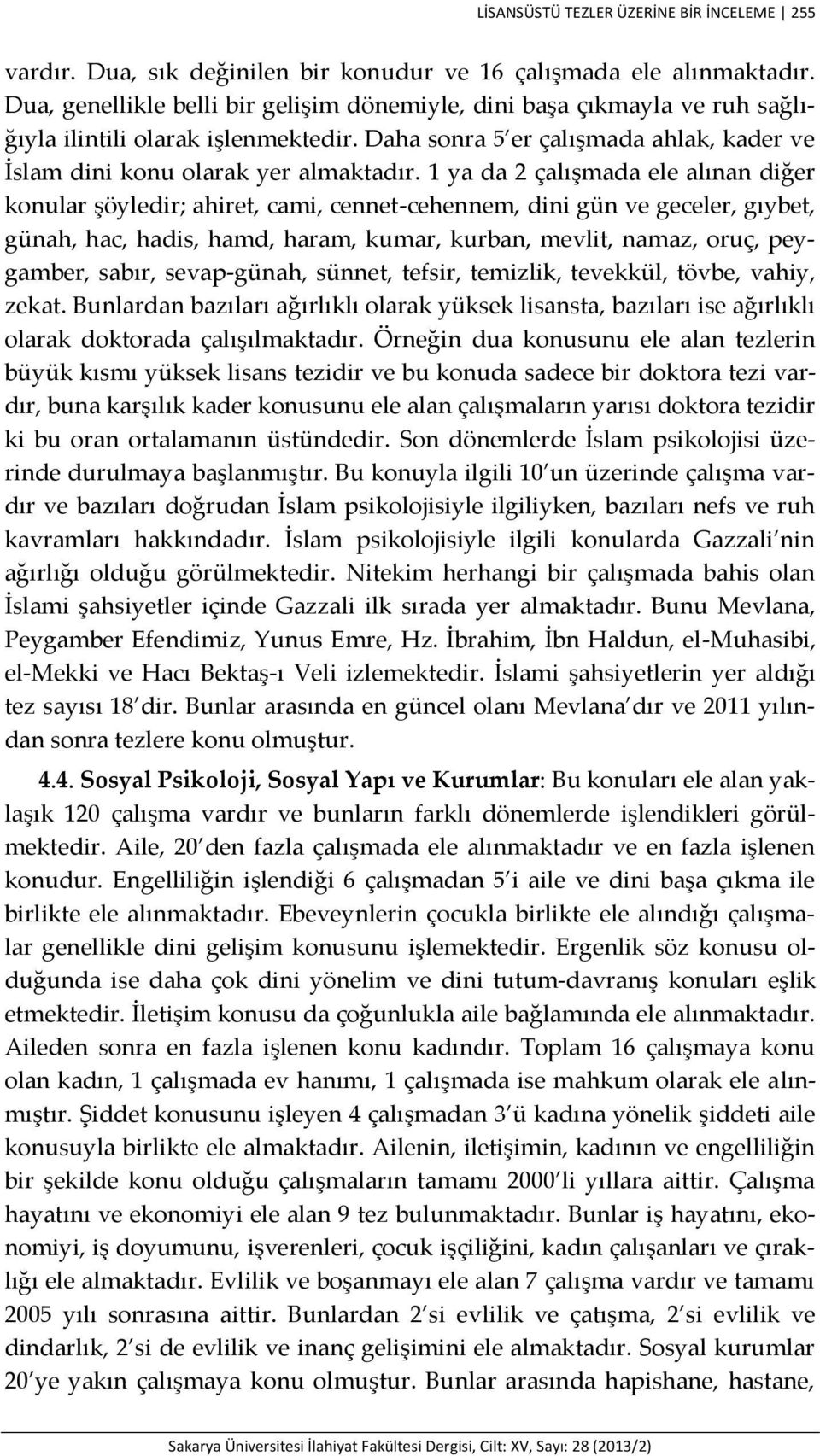 1 ya da 2 çalışmada ele alınan diğer konular şöyledir; ahiret, cami, cennet-cehennem, dini gün ve geceler, gıybet, günah, hac, hadis, hamd, haram, kumar, kurban, mevlit, namaz, oruç, peygamber,