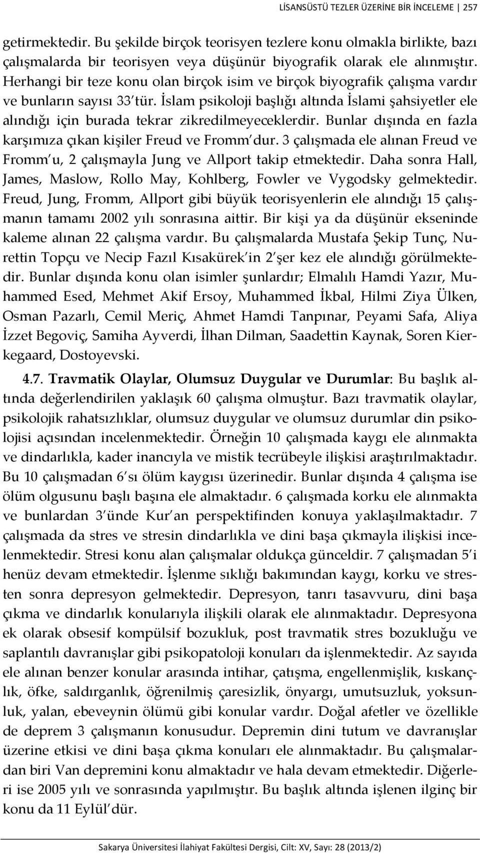 İslam psikoloji başlığı altında İslami şahsiyetler ele alındığı için burada tekrar zikredilmeyeceklerdir. Bunlar dışında en fazla karşımıza çıkan kişiler Freud ve Fromm dur.