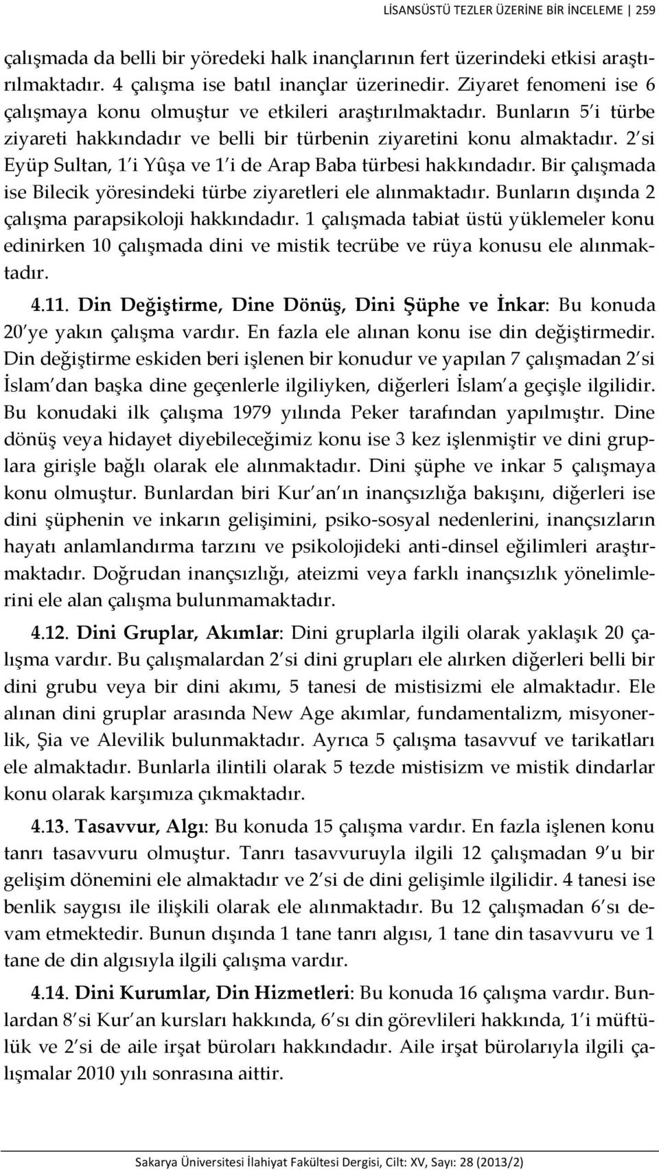 2 si Eyüp Sultan, 1 i Yûşa ve 1 i de Arap Baba türbesi hakkındadır. Bir çalışmada ise Bilecik yöresindeki türbe ziyaretleri ele alınmaktadır. Bunların dışında 2 çalışma parapsikoloji hakkındadır.