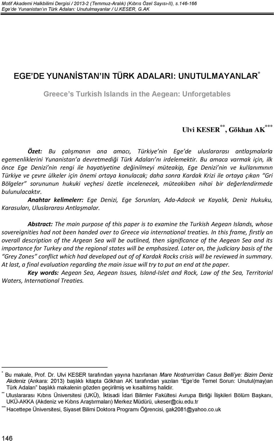 uluslararası antlaşmalarla egemenliklerini Yunanistan a devretmediği Türk Adaları nı irdelemektir.