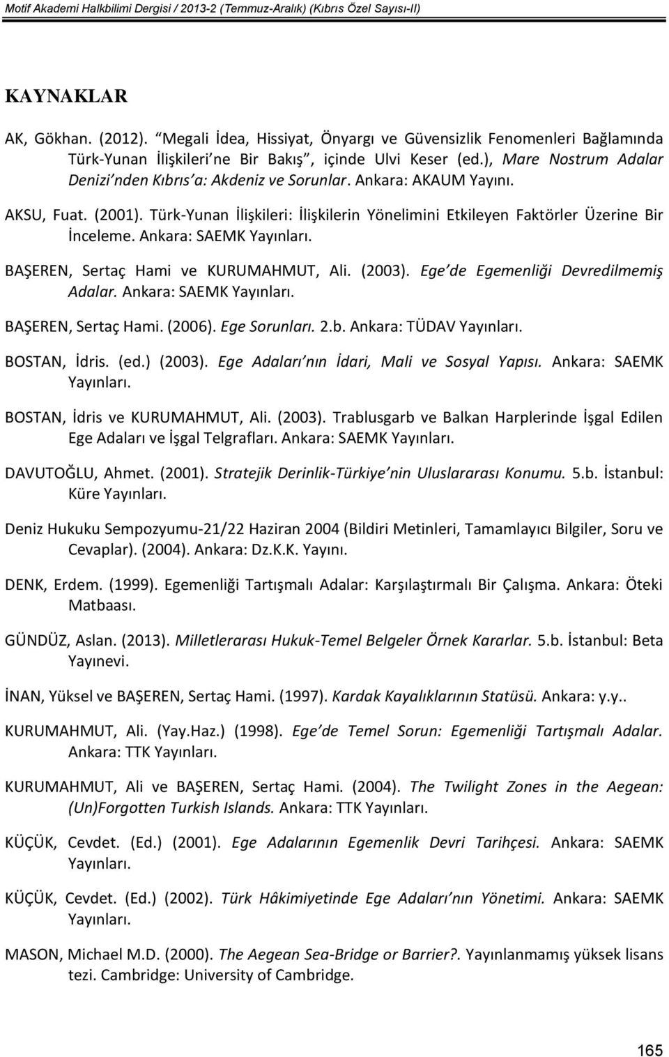 Ankara: AKAUM Yayını. AKSU, Fuat. (2001). Türk-Yunan İlişkileri: İlişkilerin Yönelimini Etkileyen Faktörler Üzerine Bir İnceleme. Ankara: SAEMK Yayınları. BAŞEREN, Sertaç Hami ve KURUMAHMUT, Ali.