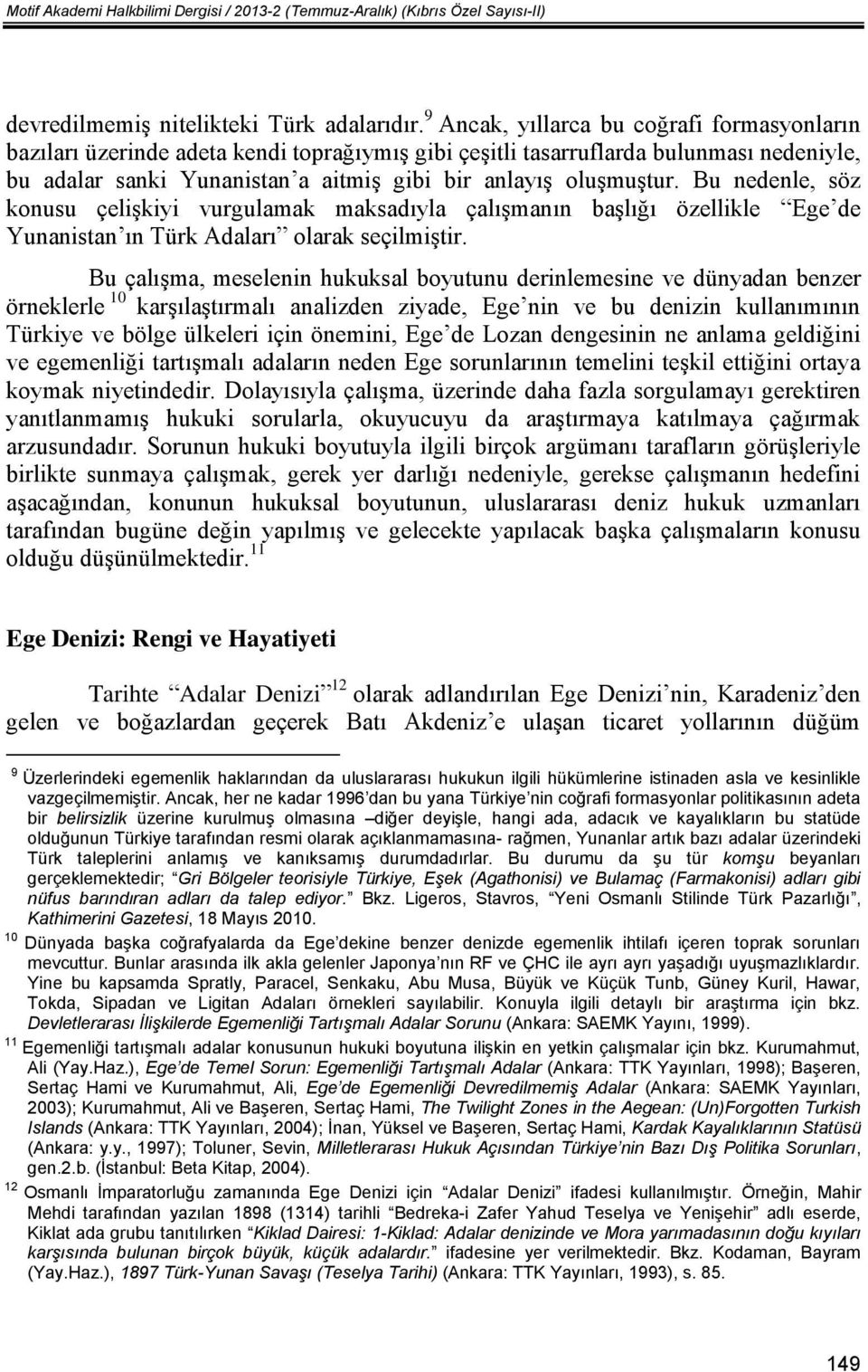 Bu nedenle, söz konusu çelişkiyi vurgulamak maksadıyla çalışmanın başlığı özellikle Ege de Yunanistan ın Türk Adaları olarak seçilmiştir.