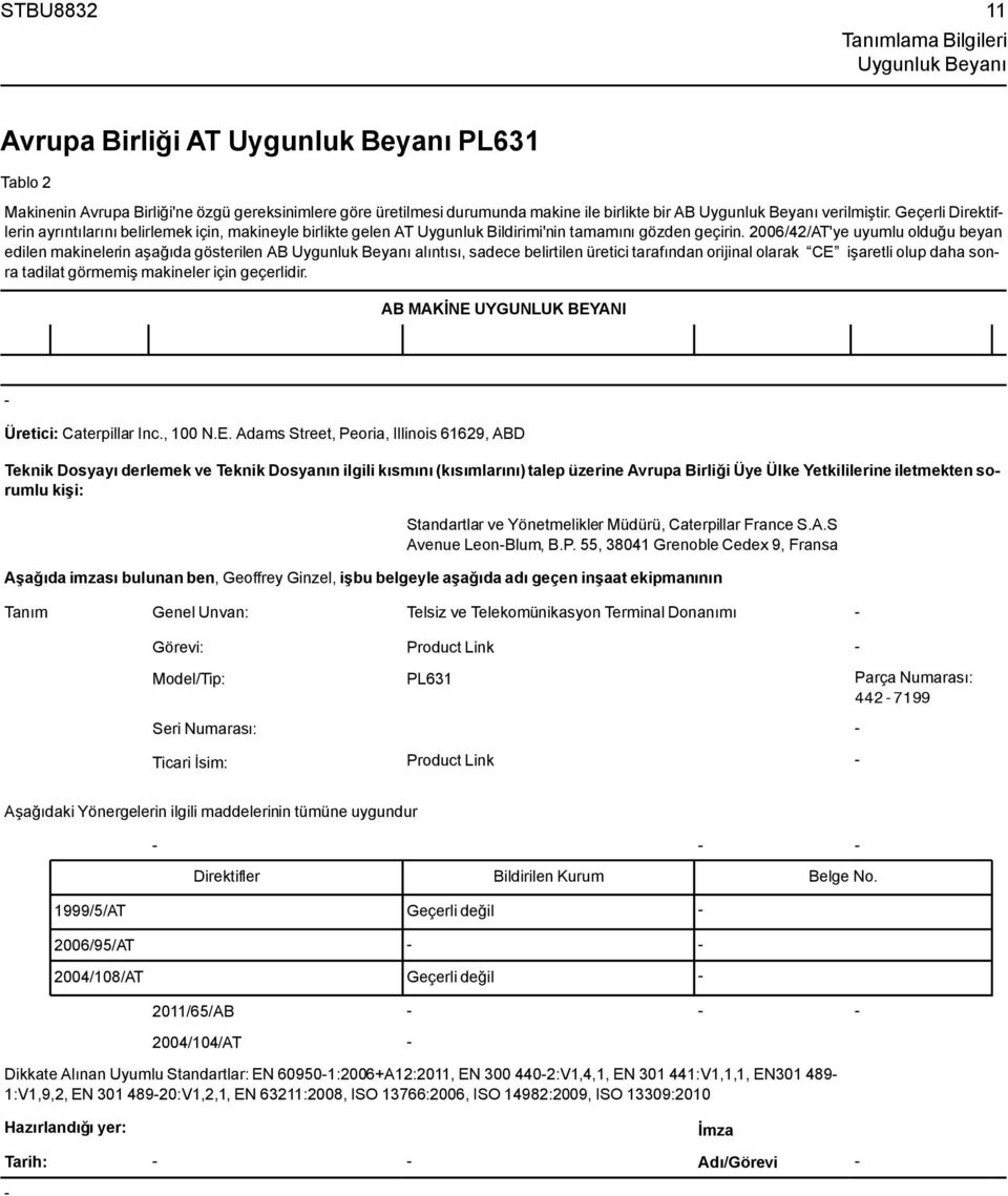 2006/42/AT'ye uyumlu olduğu beyan edilen makinelerin aşağıda gösterilen AB Uygunluk Beyanı alıntısı, sadece belirtilen üretici tarafından orijinal olarak CE işaretli olup daha sonra tadilat görmemiş