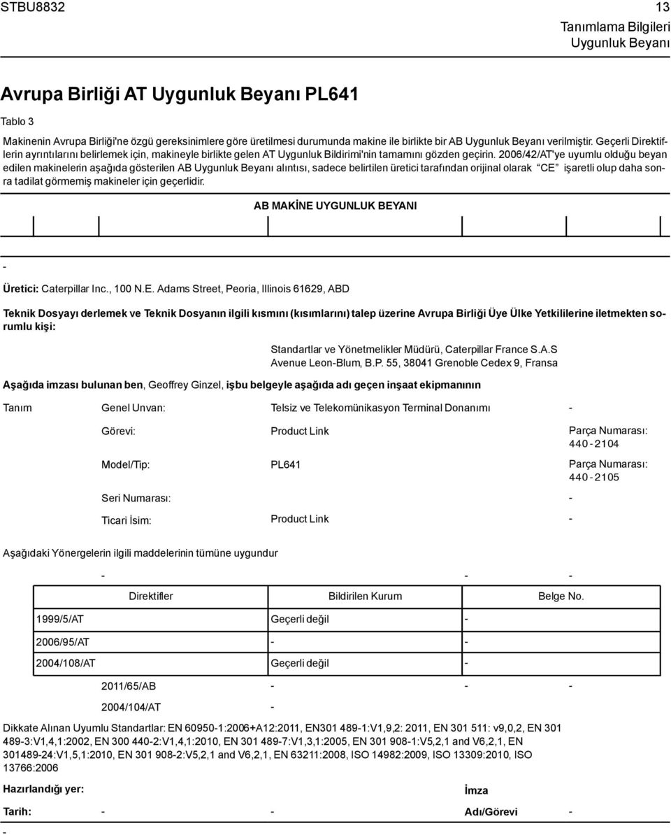 2006/42/AT'ye uyumlu olduğu beyan edilen makinelerin aşağıda gösterilen AB Uygunluk Beyanı alıntısı, sadece belirtilen üretici tarafından orijinal olarak CE işaretli olup daha sonra tadilat görmemiş