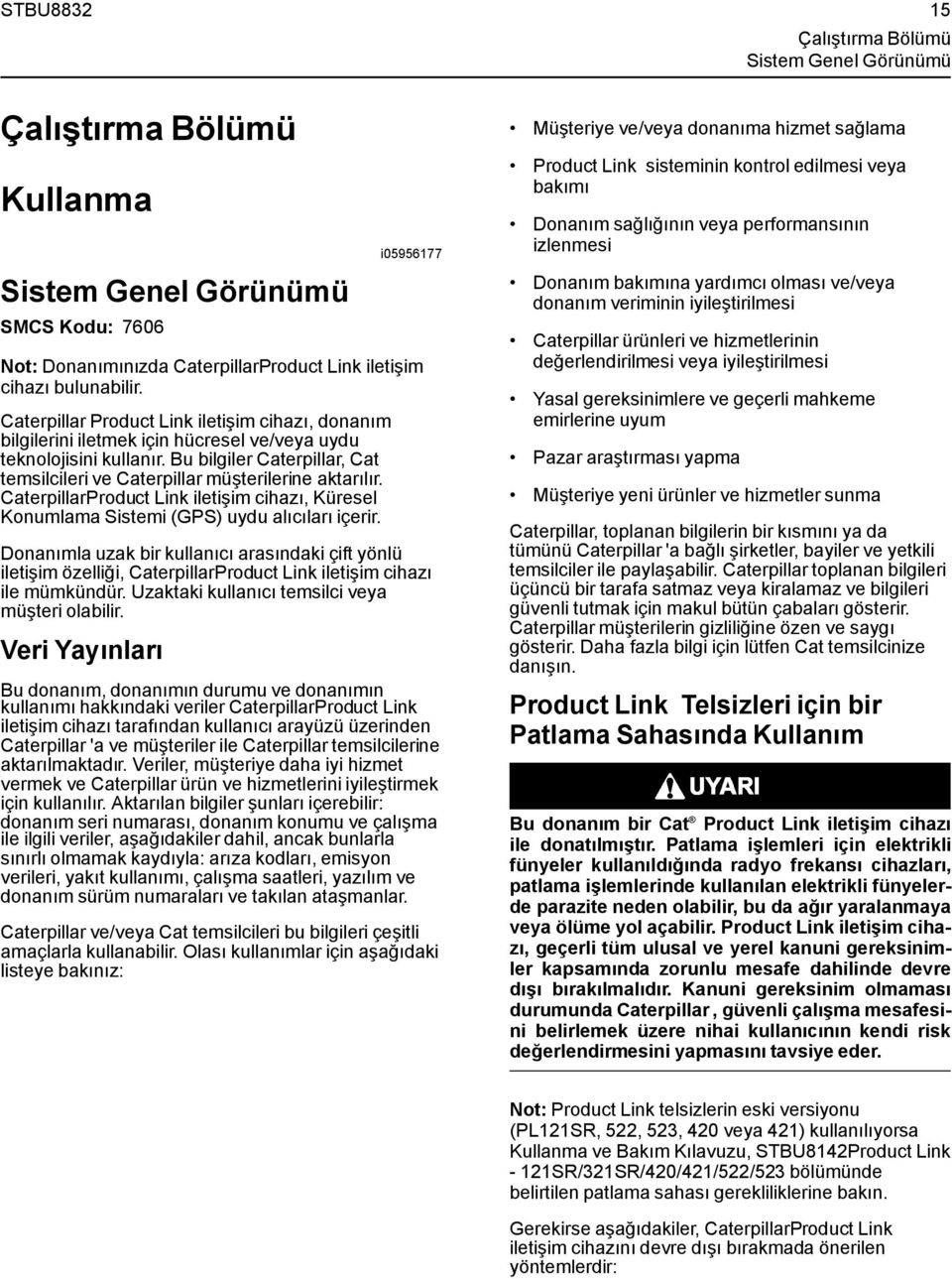 Bu bilgiler Caterpillar, Cat temsilcileri ve Caterpillar müşterilerine aktarılır. CaterpillarProduct Link iletişim cihazı, Küresel Konumlama Sistemi (GPS) uydu alıcıları içerir.