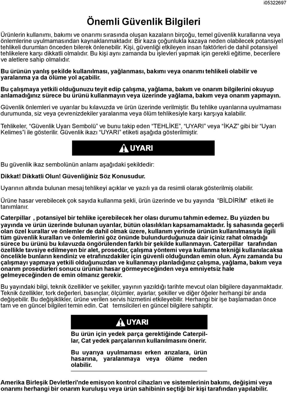 Kişi, güvenliği etkileyen insan faktörleri de dahil potansiyel tehlikelere karşı dikkatli olmalıdır.