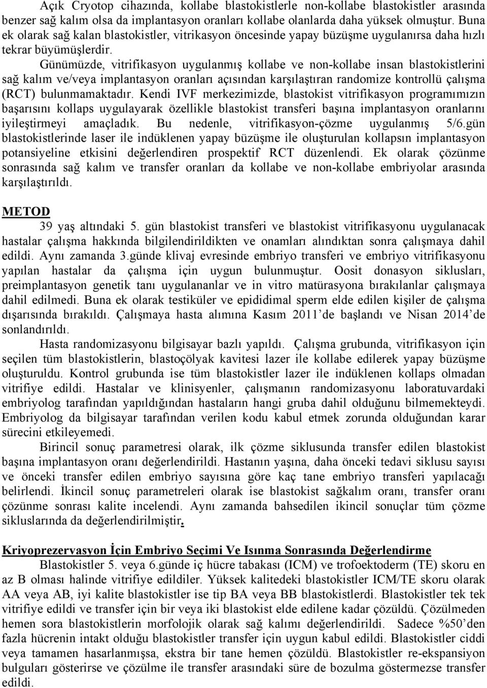 Günümüzde, vitrifikasyon uygulanmış kollabe ve non-kollabe insan blastokistlerini sağ kalım ve/veya implantasyon oranları açısından karşılaştıran randomize kontrollü çalışma (RCT) bulunmamaktadır.