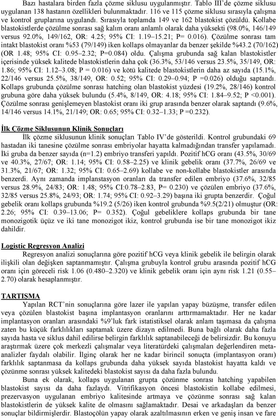 Kollabe blastokistlerde çözülme sonrası sağ kalım oranı anlamlı olarak daha yüksekti (98.0%, 146/149 versus 92.0%, 149/162, OR: 4.25; 95% CI: 1.19 15.21; P= 0.016).