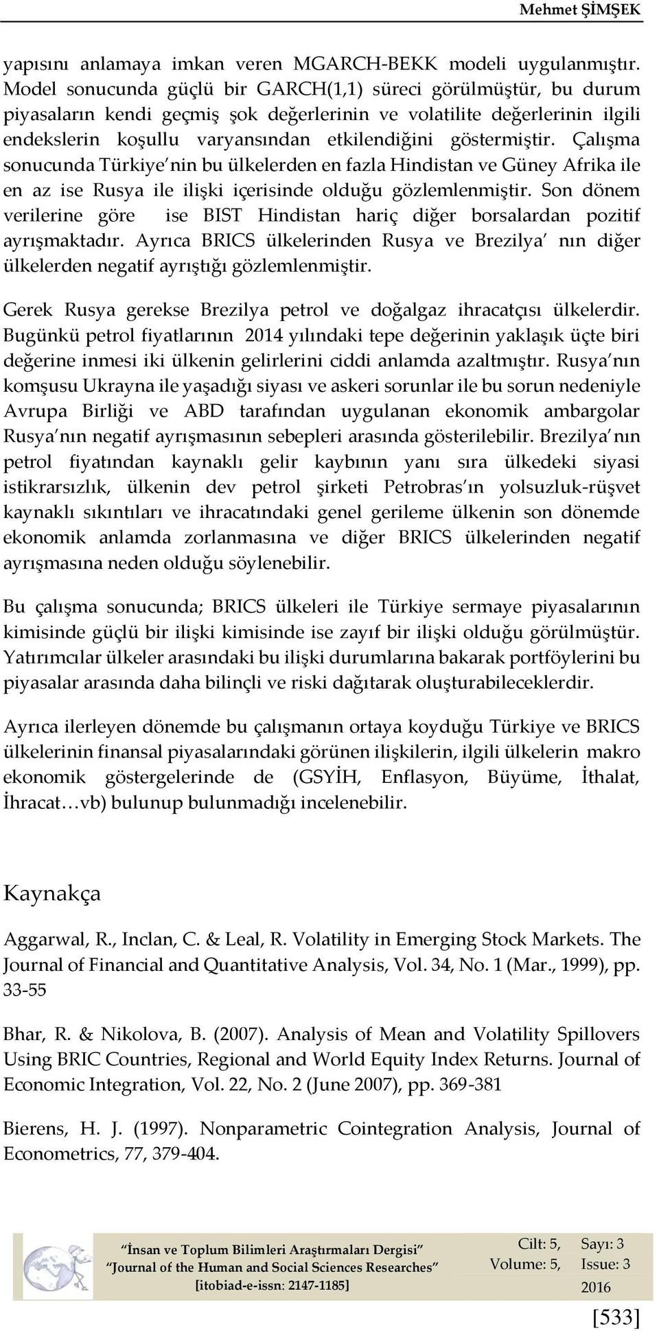 göstermiştir. Çalışma sonucunda Türkiye nin bu ülkelerden en fazla Hindistan ve Güney Afrika ile en az ise Rusya ile ilişki içerisinde olduğu gözlemlenmiştir.