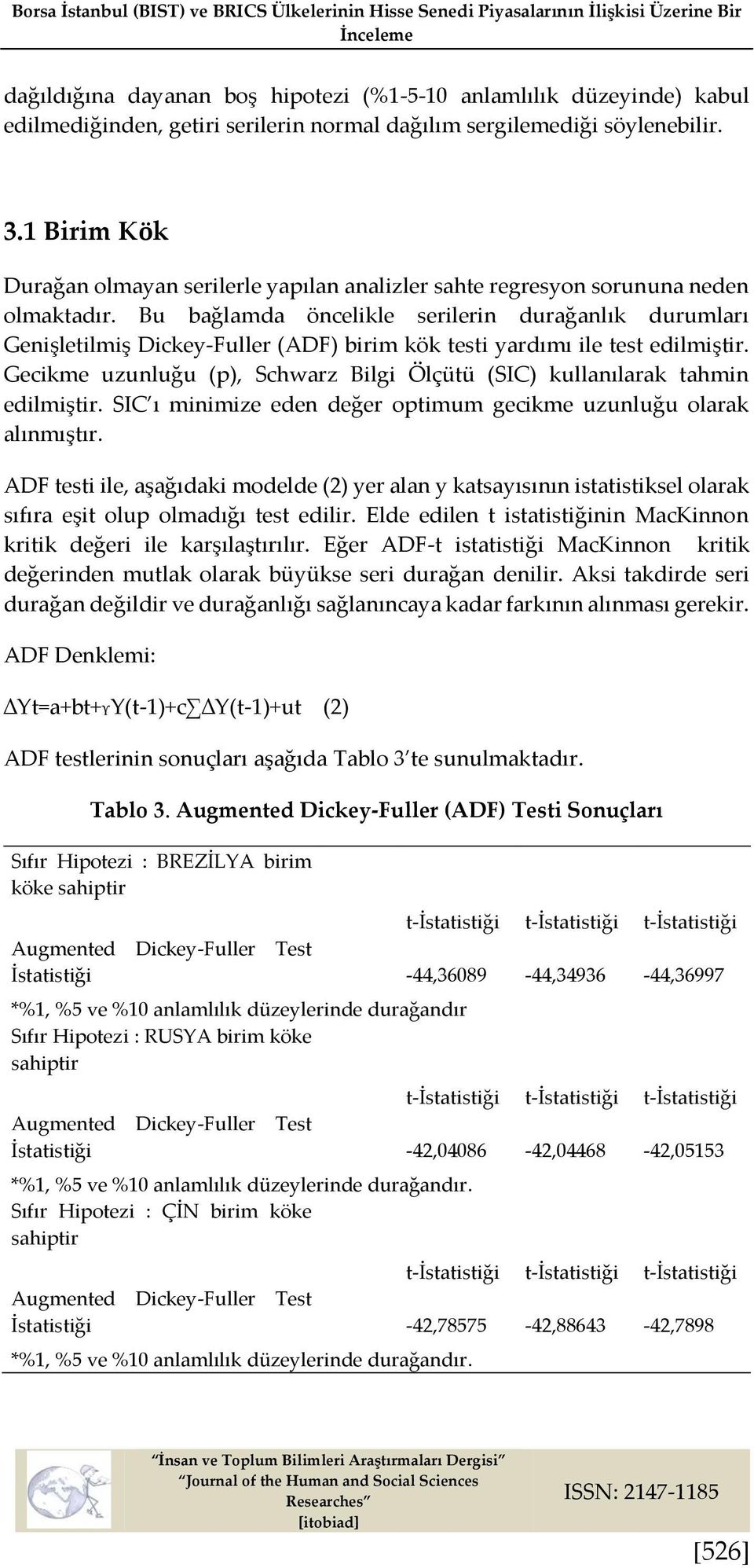 Bu bağlamda öncelikle serilerin durağanlık durumları Genişletilmiş Dickey-Fuller (ADF) birim kök testi yardımı ile test edilmiştir.