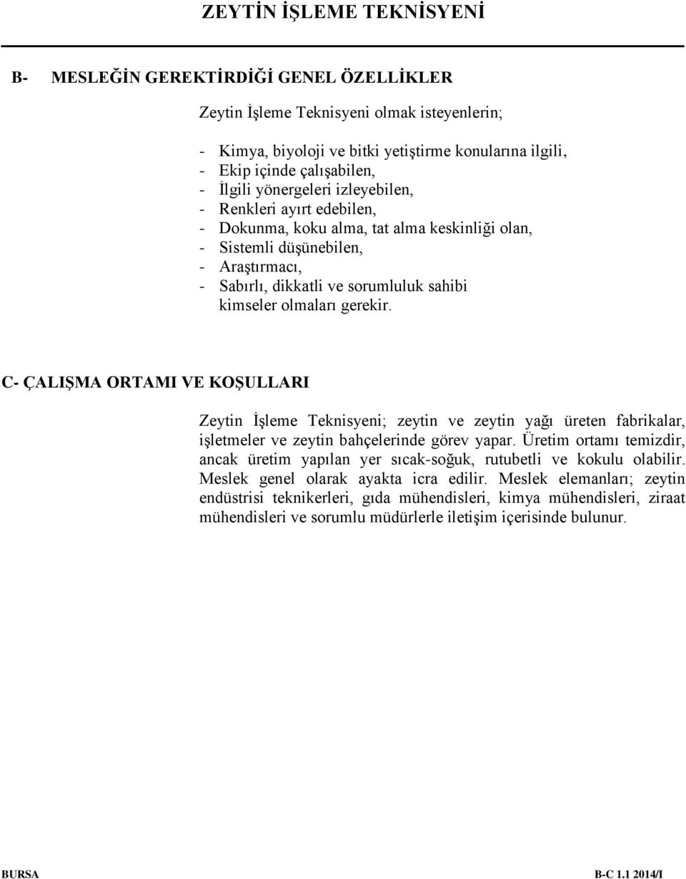 C- ÇALIŞMA ORTAMI VE KOŞULLARI Zeytin İşleme Teknisyeni; zeytin ve zeytin yağı üreten fabrikalar, işletmeler ve zeytin bahçelerinde görev yapar.