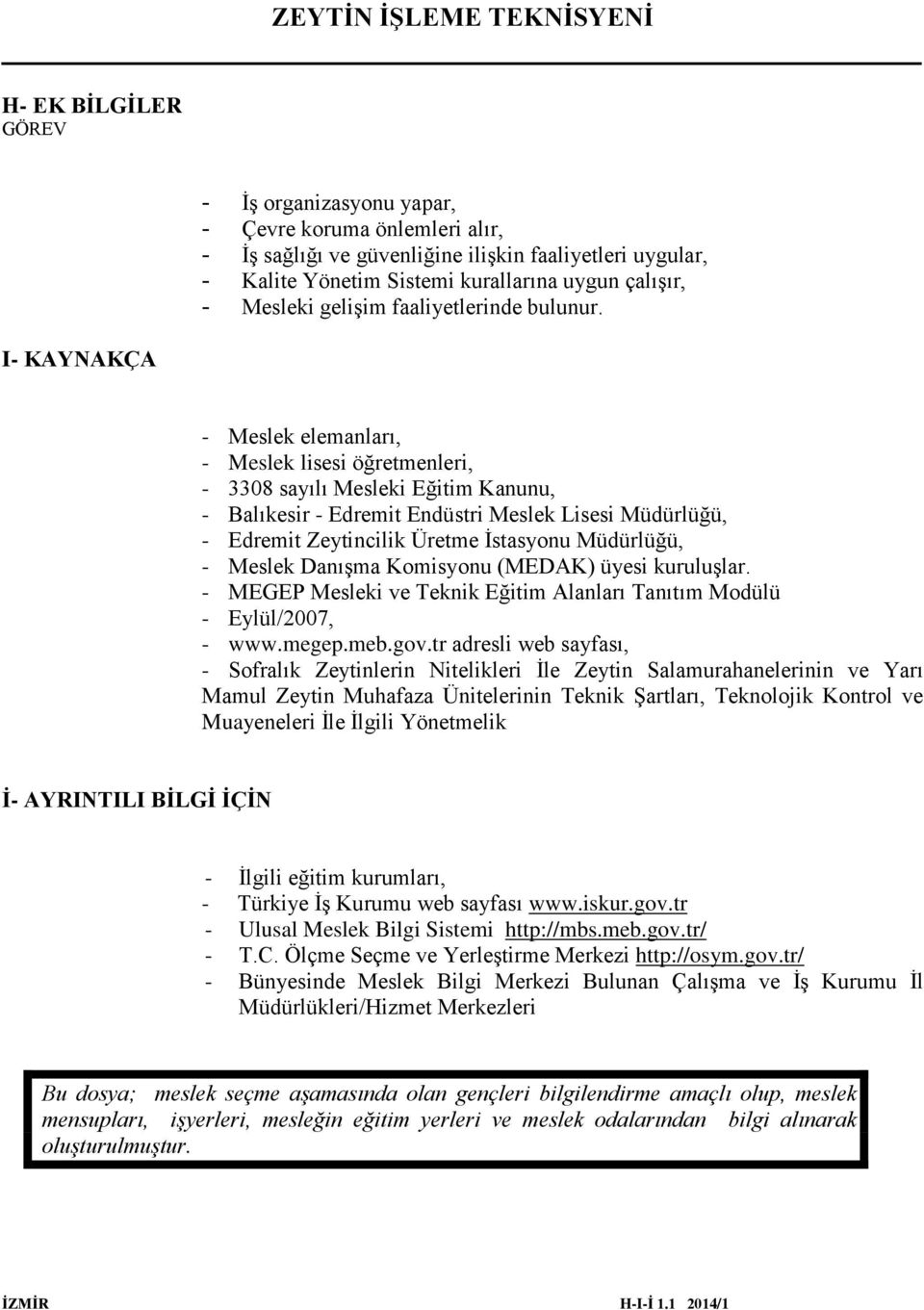 - Meslek elemanları, - Meslek lisesi öğretmenleri, - 3308 sayılı Mesleki Eğitim Kanunu, - Balıkesir - Edremit Endüstri Meslek Lisesi Müdürlüğü, - Edremit Zeytincilik Üretme İstasyonu Müdürlüğü, -