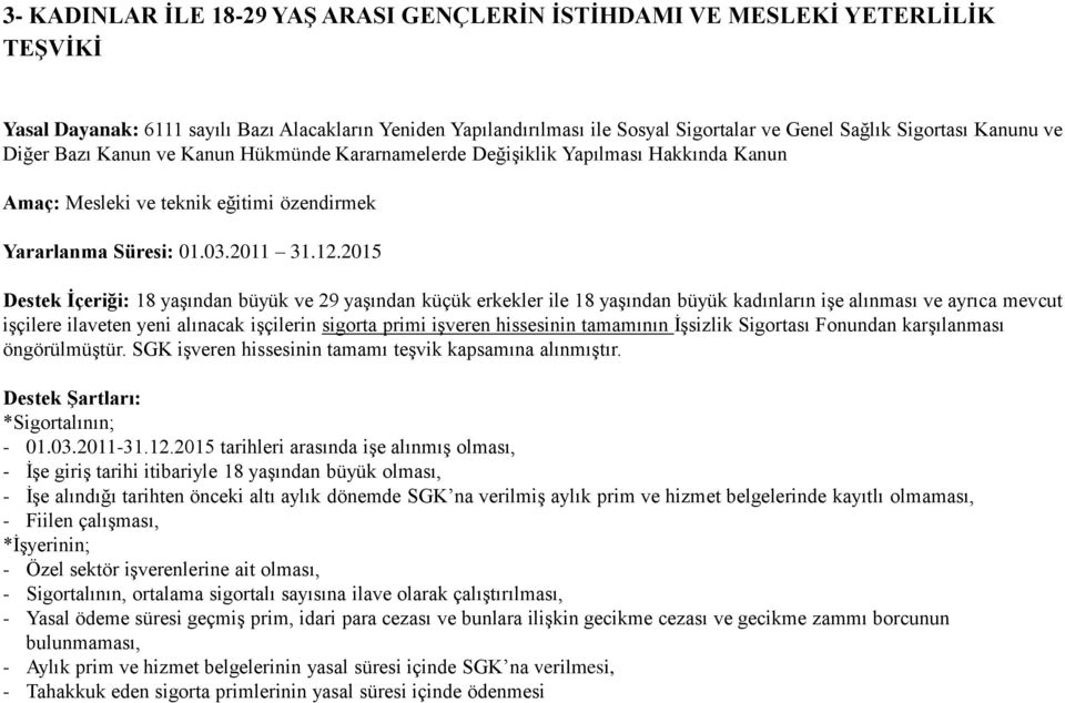 2015 Destek İçeriği: 18 yaşından büyük ve 29 yaşından küçük erkekler ile 18 yaşından büyük kadınların işe alınması ve ayrıca mevcut işçilere ilaveten yeni alınacak işçilerin sigorta primi işveren