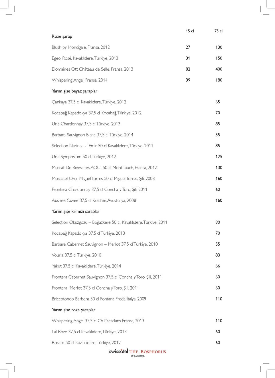 Türkiye, 2014 55 Selection Narince - Emir 50 cl Kavaklıdere, Türkiye, 2011 85 Urla Symposium 50 cl Türkiye, 2012 125 Muscat De Rivesaltes AOC 50 cl Mont Tauch, Fransa, 2012 130 Moscatel Oro Miguel