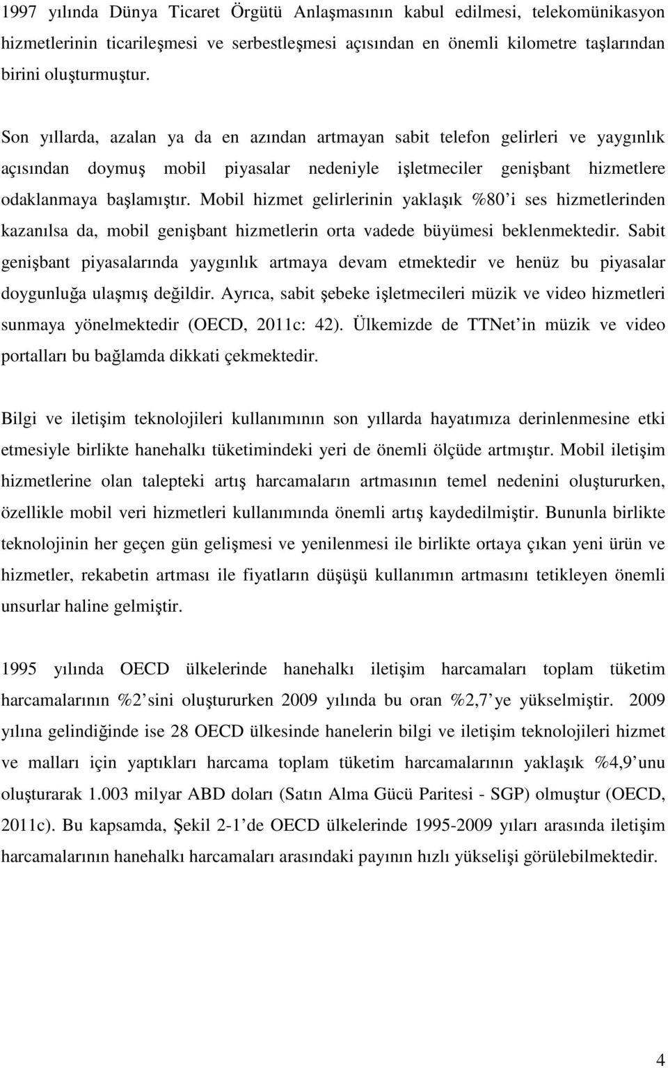 Mobil hizmet gelirlerinin yaklaşık %80 i ses hizmetlerinden kazanılsa da, mobil genişbant hizmetlerin orta vadede büyümesi beklenmektedir.