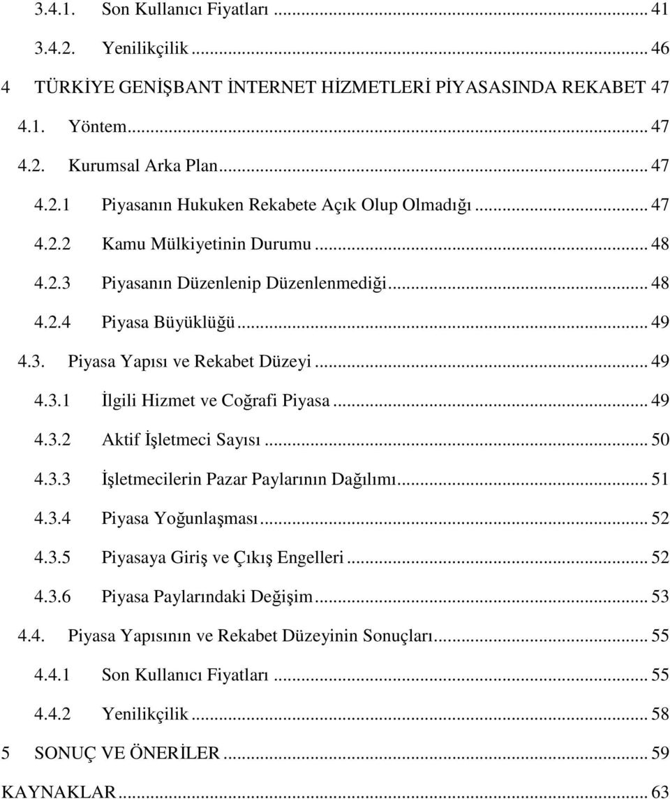 .. 49 4.3.2 Aktif İşletmeci Sayısı... 50 4.3.3 İşletmecilerin Pazar Paylarının Dağılımı... 51 4.3.4 Piyasa Yoğunlaşması... 52 4.3.5 Piyasaya Giriş ve Çıkış Engelleri... 52 4.3.6 Piyasa Paylarındaki Değişim.