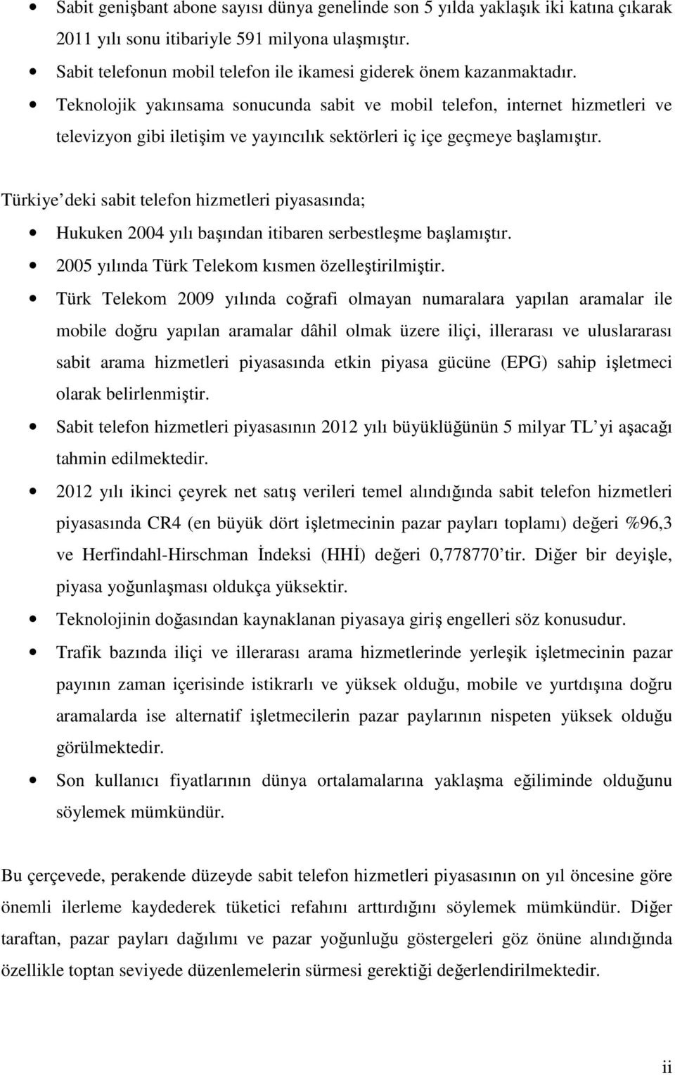 Teknolojik yakınsama sonucunda sabit ve mobil telefon, internet hizmetleri ve televizyon gibi iletişim ve yayıncılık sektörleri iç içe geçmeye başlamıştır.