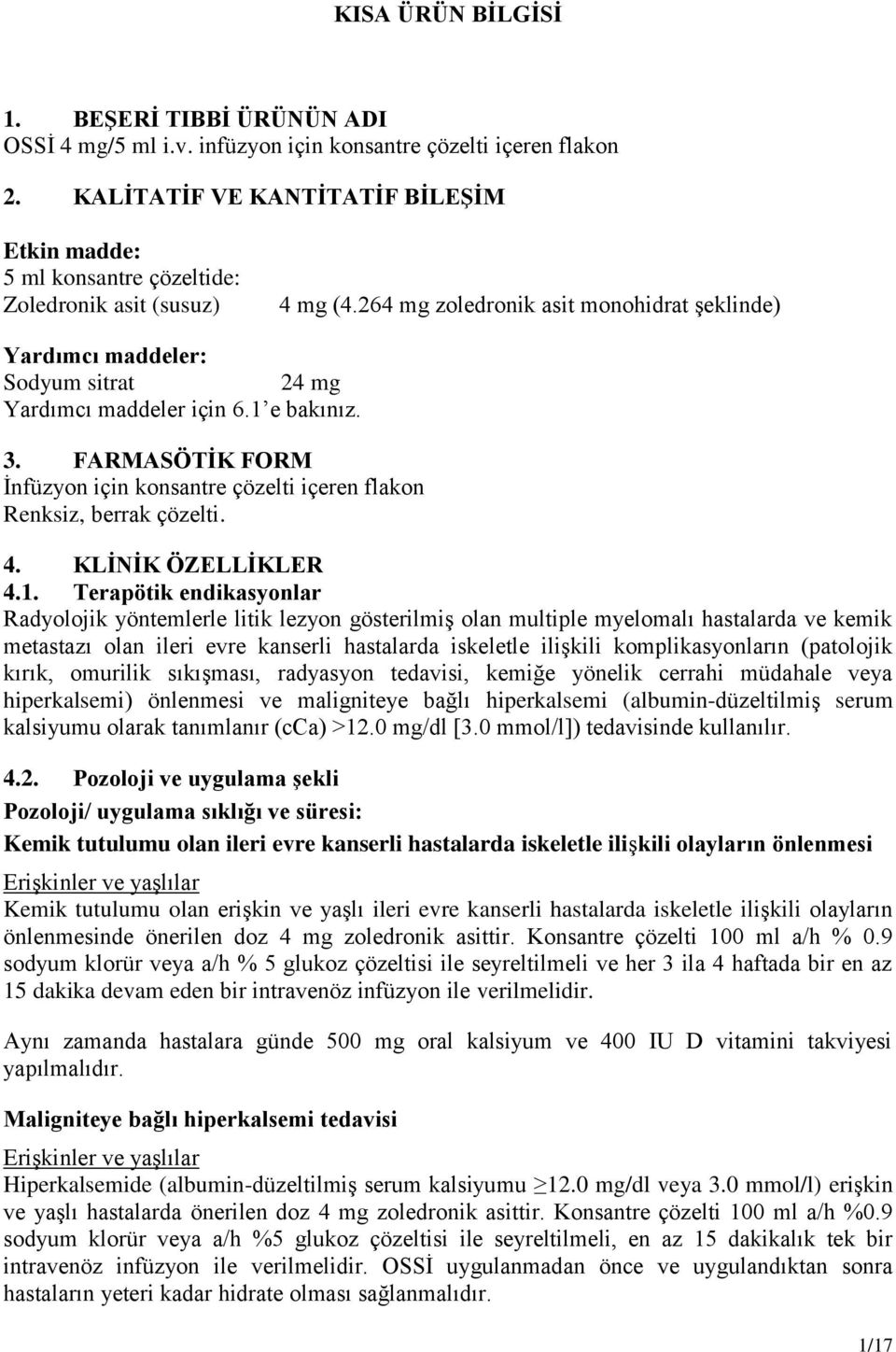 1 e bakınız. 3. FARMASÖTİK FORM İnfüzyon için konsantre çözelti içeren flakon Renksiz, berrak çözelti. 4. KLİNİK ÖZELLİKLER 4.1. Terapötik endikasyonlar Radyolojik yöntemlerle litik lezyon