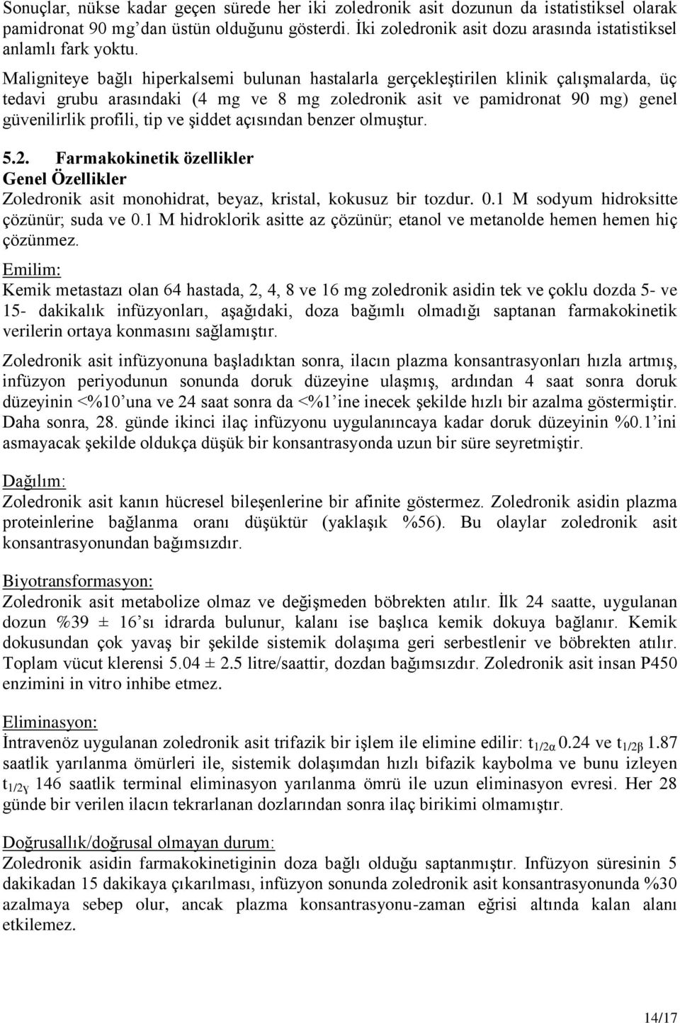 Maligniteye bağlı hiperkalsemi bulunan hastalarla gerçekleştirilen klinik çalışmalarda, üç tedavi grubu arasındaki (4 mg ve 8 mg zoledronik asit ve pamidronat 90 mg) genel güvenilirlik profili, tip