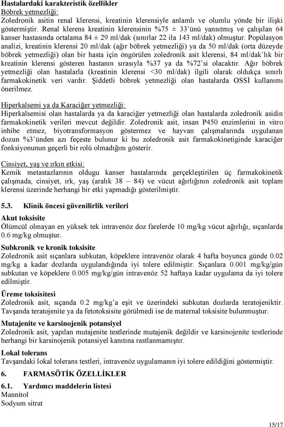 Popülasyon analizi, kreatinin klerensi 20 ml/dak (ağır böbrek yetmezliği) ya da 50 ml/dak (orta düzeyde böbrek yetmezliği) olan bir hasta için öngörülen zoledronik asit klerensi, 84 ml/dak lık bir