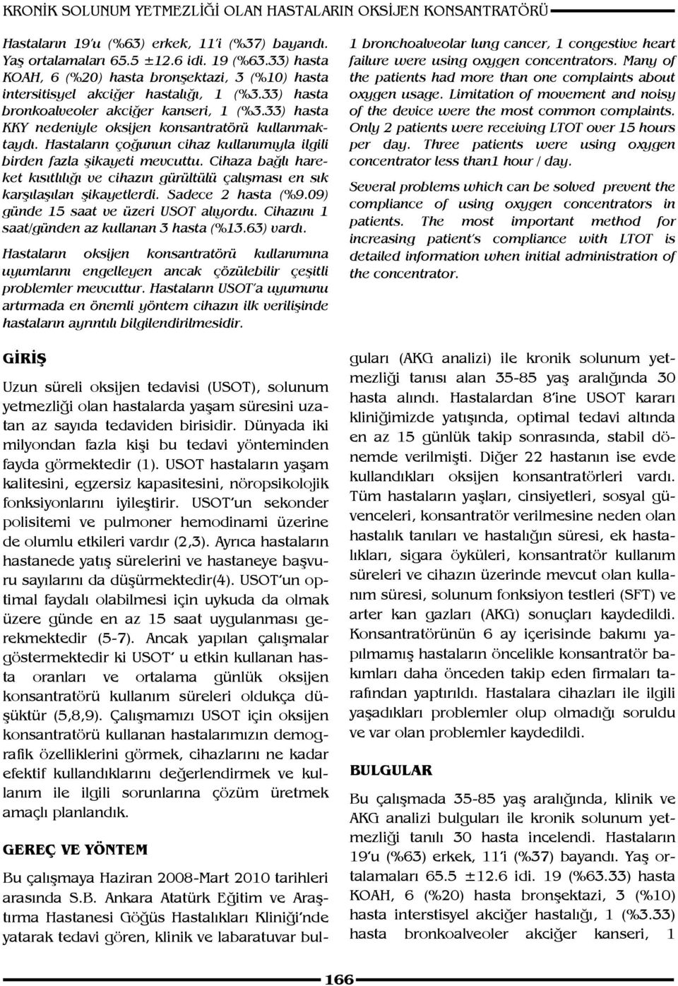 33) hasta KKY nedeniyle oksijen konsantratörü kullanmaktaydı. Hastaların çoğunun cihaz kullanımıyla ilgili birden fazla şikayeti mevcuttu.