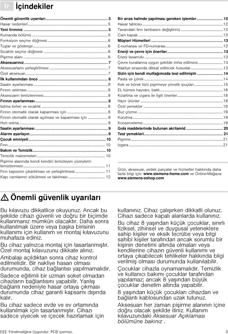 ..8 Fırının ayarlanması... 8 Isıtma türleri ve sıcaklık...8 Fırının otomatik olarak kapanması için...8 Fırının otomatik olarak açılması ve kapanması için...9 Hızlı ısıtma...9 Saatin ayarlanması.