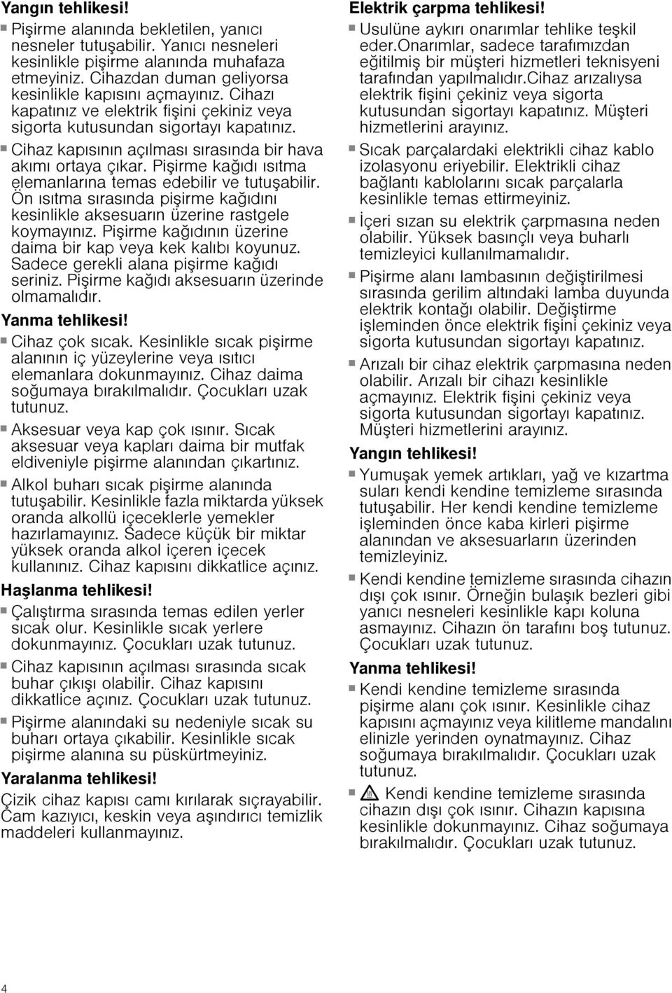 Pişirme kağıdı ısıtma elemanlarına temas edebilir ve tutuşabilir. Ön ısıtma sırasında pişirme kağıdını kesinlikle aksesuarın üzerine rastgele koymayınız.