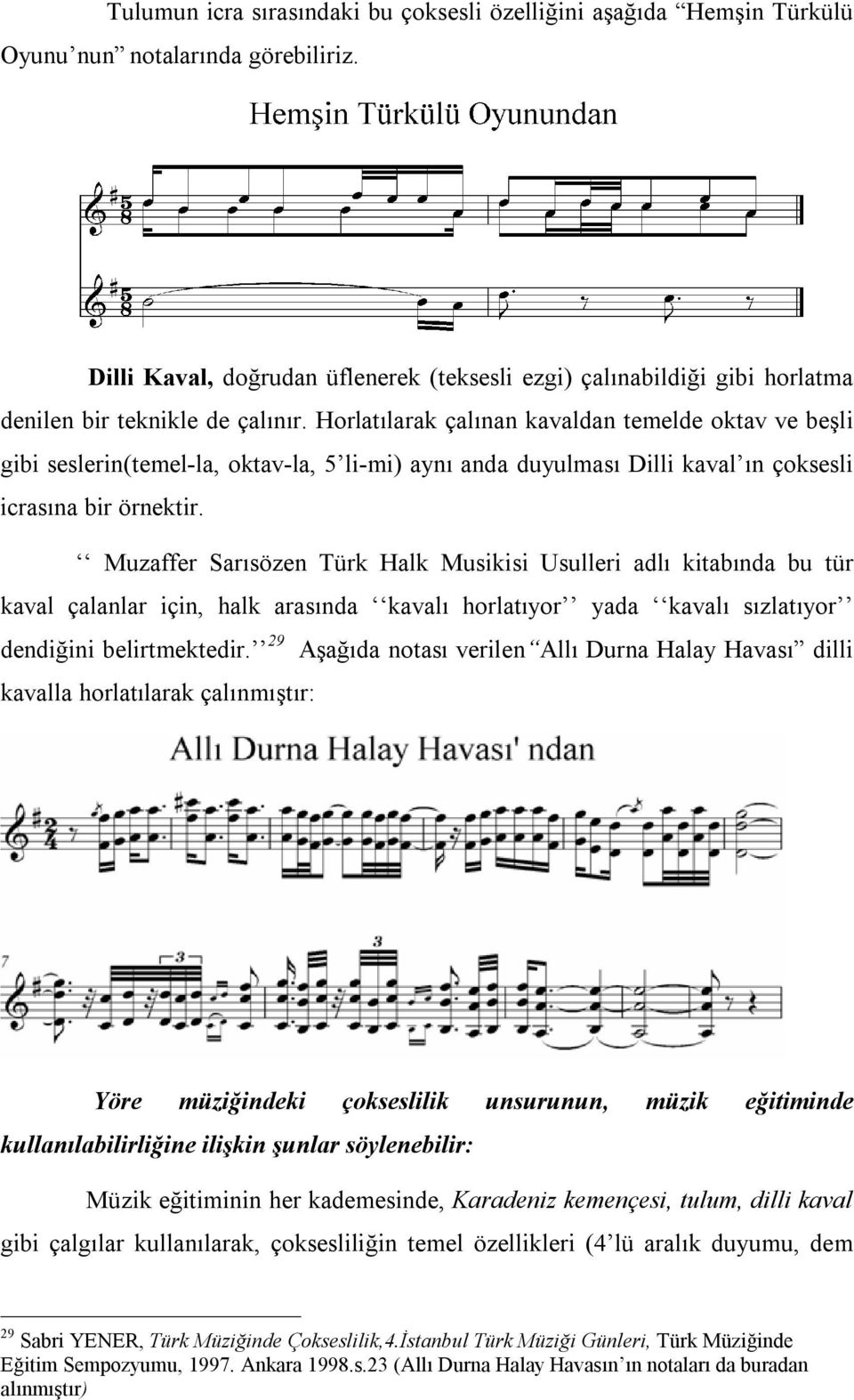 Horlatılarak çalınan kavaldan temelde oktav ve beşli gibi seslerin(temel-la, oktav-la, 5 li-mi) aynı anda duyulması Dilli kaval ın çoksesli icrasına bir örnektir.