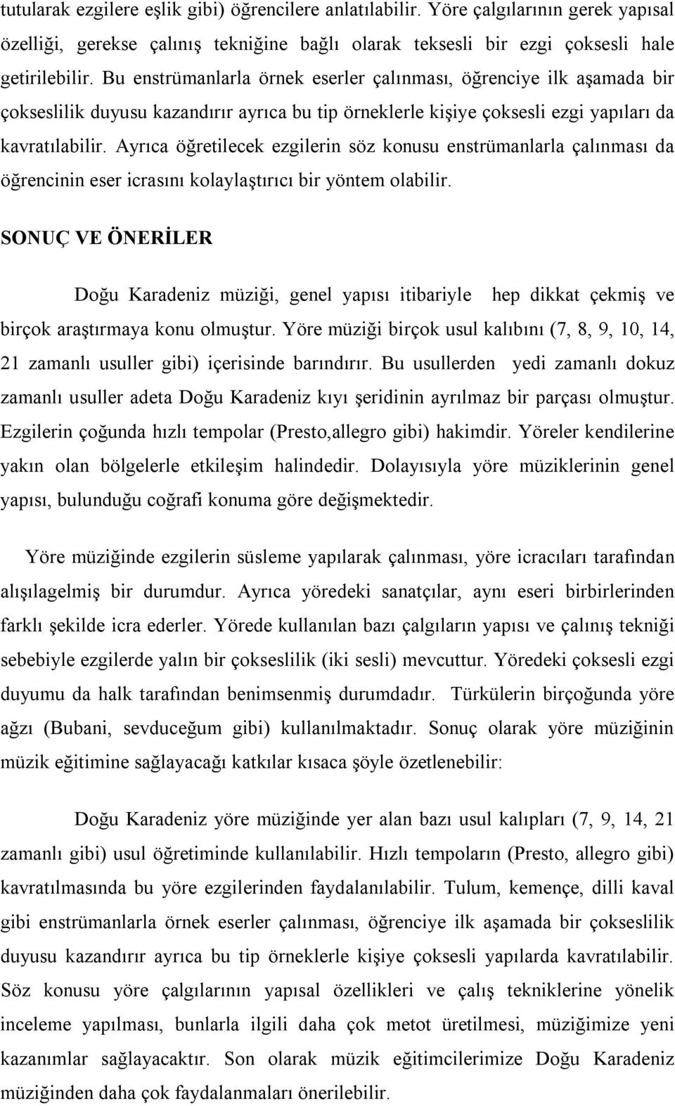 Ayrıca öğretilecek ezgilerin söz konusu enstrümanlarla çalınması da öğrencinin eser icrasını kolaylaştırıcı bir yöntem olabilir.