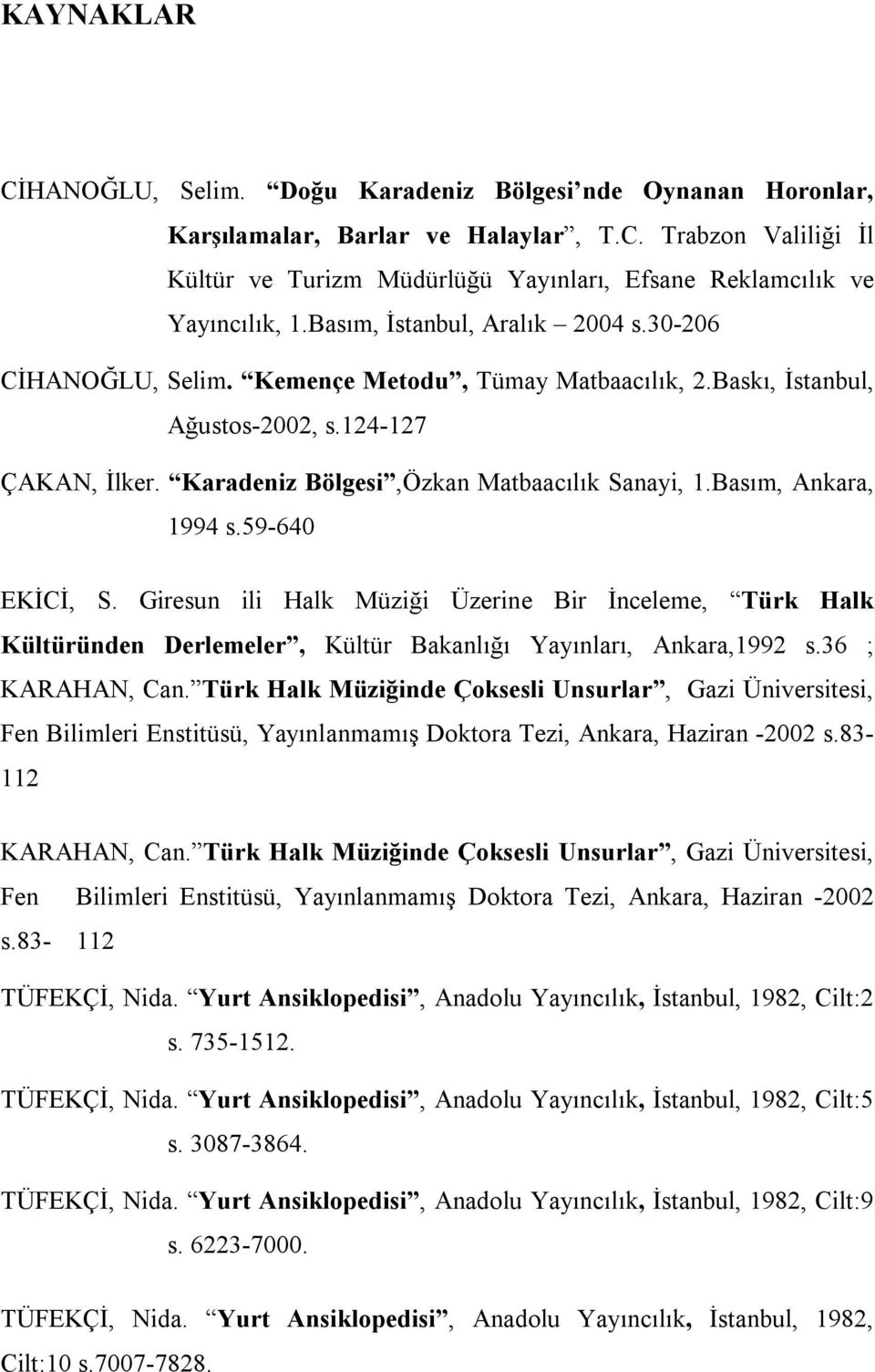 Basım, Ankara, 1994 s.59-640 EKİCİ, S. Giresun ili Halk Müziği Üzerine Bir İnceleme, Türk Halk Kültüründen Derlemeler, Kültür Bakanlığı Yayınları, Ankara,1992 s.36 ; KARAHAN, Can.