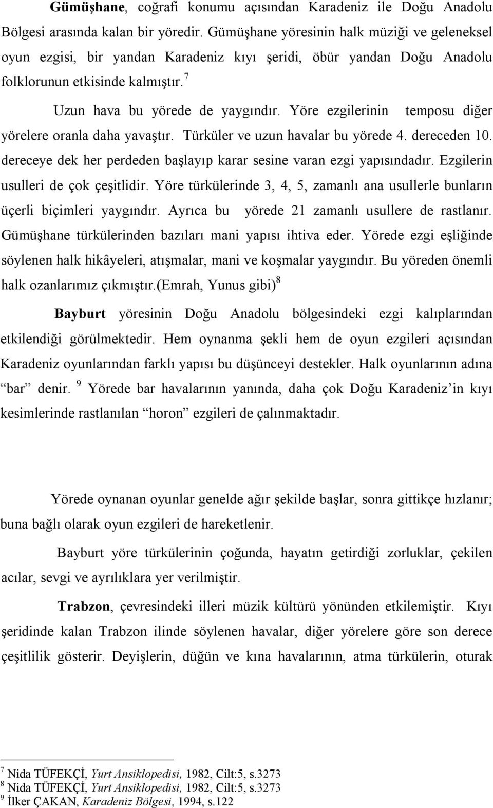 Yöre ezgilerinin temposu diğer yörelere oranla daha yavaştır. Türküler ve uzun havalar bu yörede 4. dereceden 10. dereceye dek her perdeden başlayıp karar sesine varan ezgi yapısındadır.