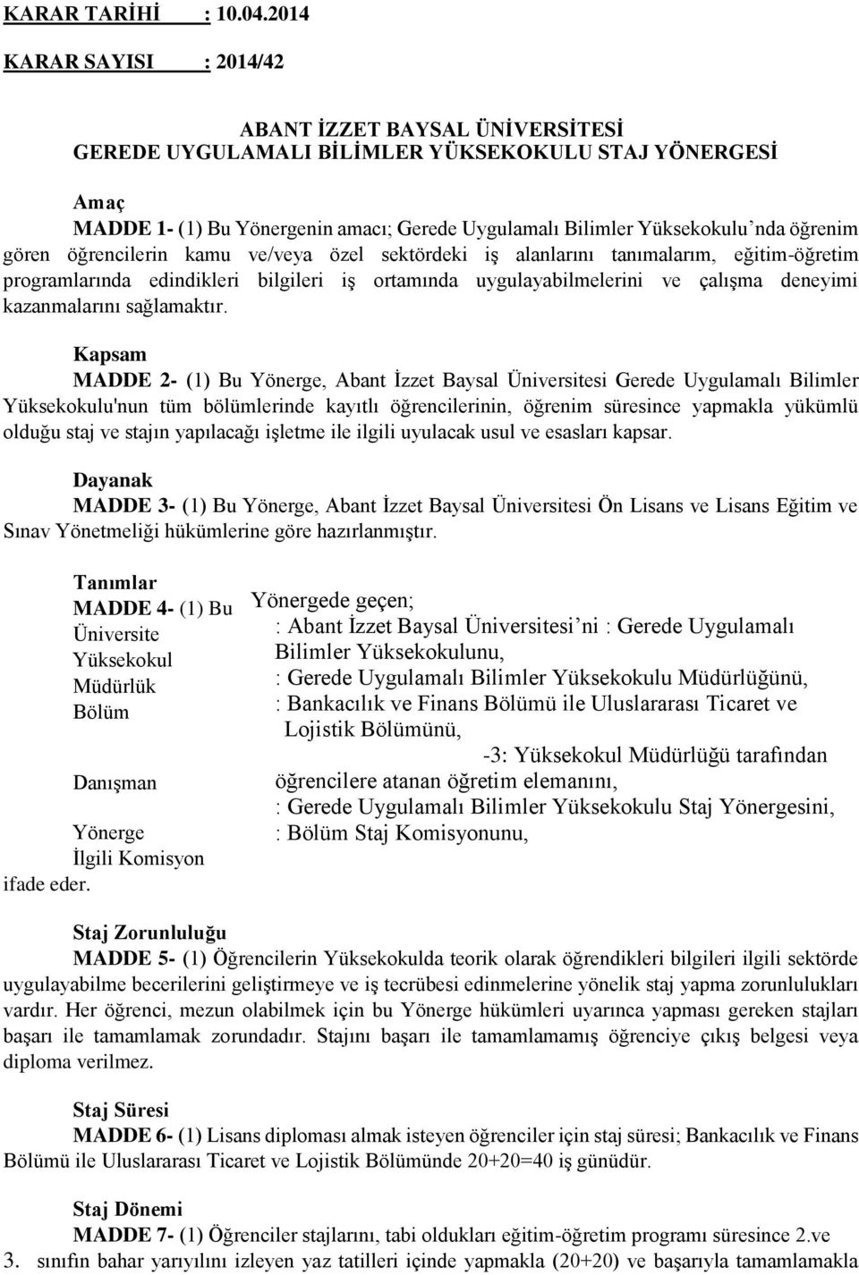 öğrenim gören öğrencilerin kamu ve/veya özel sektördeki iş alanlarını tanımalarım, eğitim-öğretim programlarında edindikleri bilgileri iş ortamında uygulayabilmelerini ve çalışma deneyimi