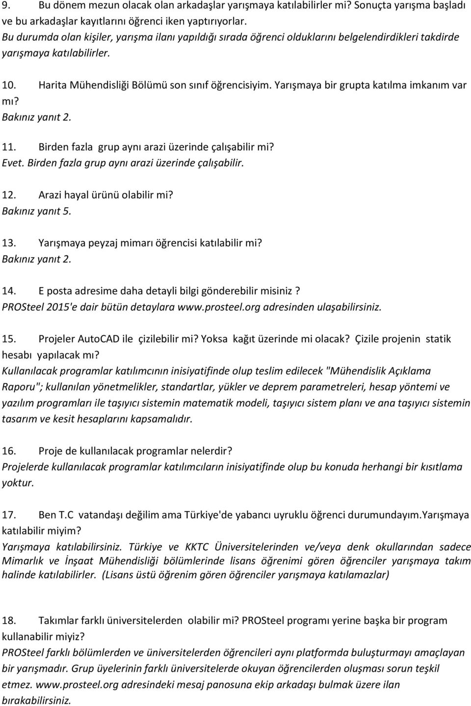 Yarışmaya bir grupta katılma imkanım var mı? Bakınız yanıt 2. 11. Birden fazla grup aynı arazi üzerinde çalışabilir mi? Evet. Birden fazla grup aynı arazi üzerinde çalışabilir. 12.