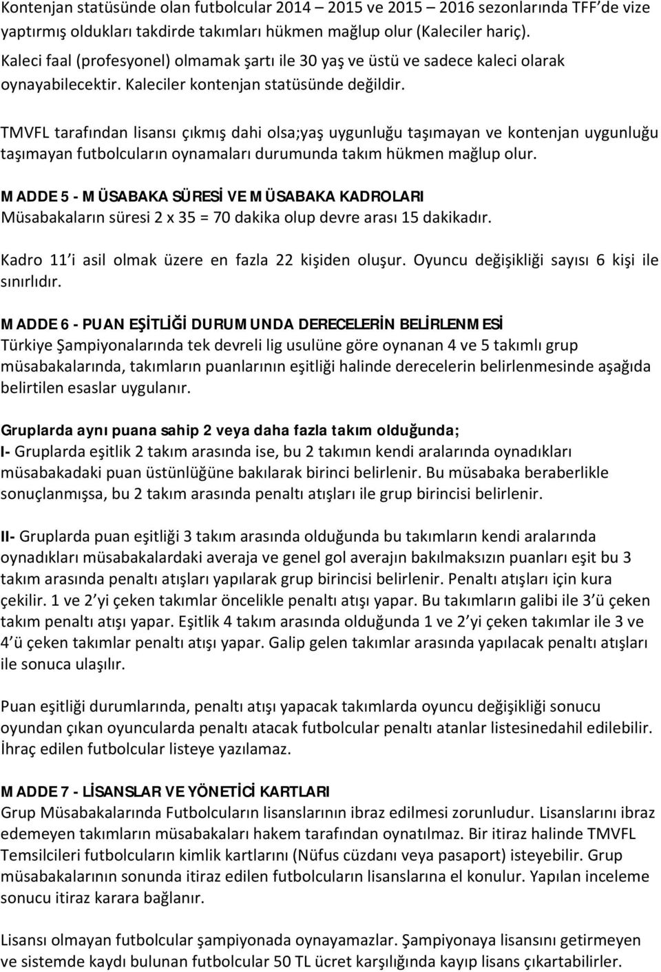 TMVFL tarafından lisansı çıkmış dahi olsa;yaş uygunluğu taşımayan ve kontenjan uygunluğu taşımayan futbolcuların oynamaları durumunda takım hükmen mağlup olur.