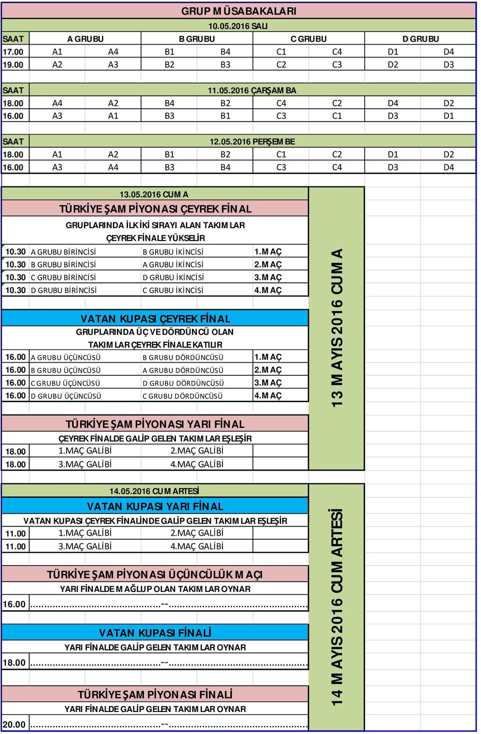 30 A GRUBU BİRİNCİSİ B GRUBU İKİNCİSİ 1.MAÇ 10.30 B GRUBU BİRİNCİSİ A GRUBU İKİNCİSİ 2.MAÇ 10.30 C GRUBU BİRİNCİSİ D GRUBU İKİNCİSİ 3.MAÇ 10.30 D GRUBU BİRİNCİSİ C GRUBU İKİNCİSİ 4.