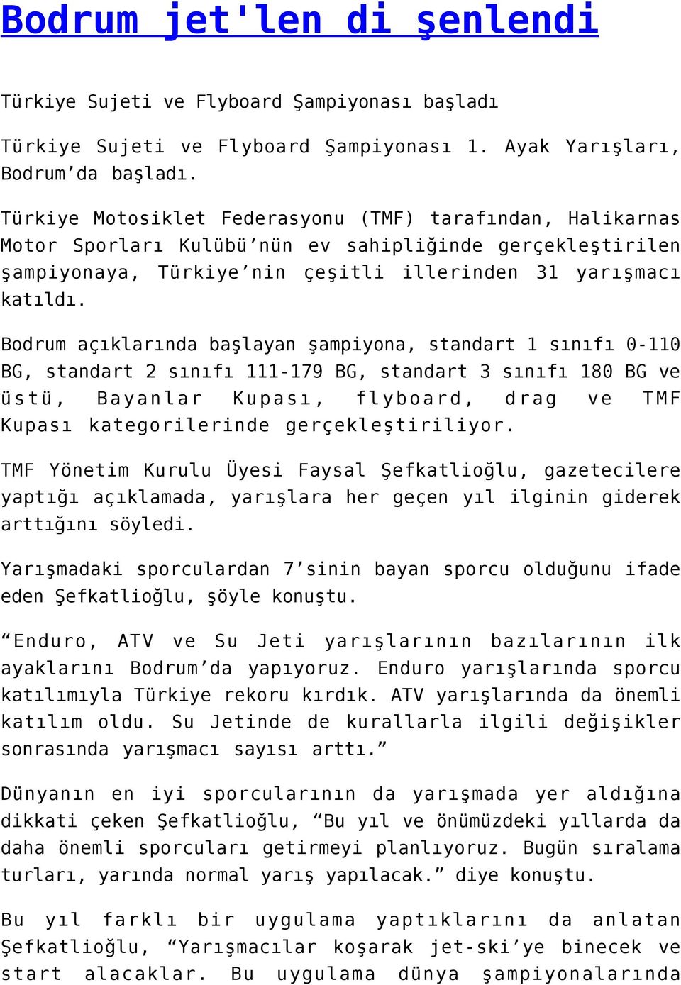 Bodrum açıklarında başlayan şampiyona, standart 1 sınıfı 0-110 BG, standart 2 sınıfı 111-179 BG, standart 3 sınıfı 180 BG ve üstü, Bayanlar Kupası, flyboard, drag ve TMF Kupası kategorilerinde