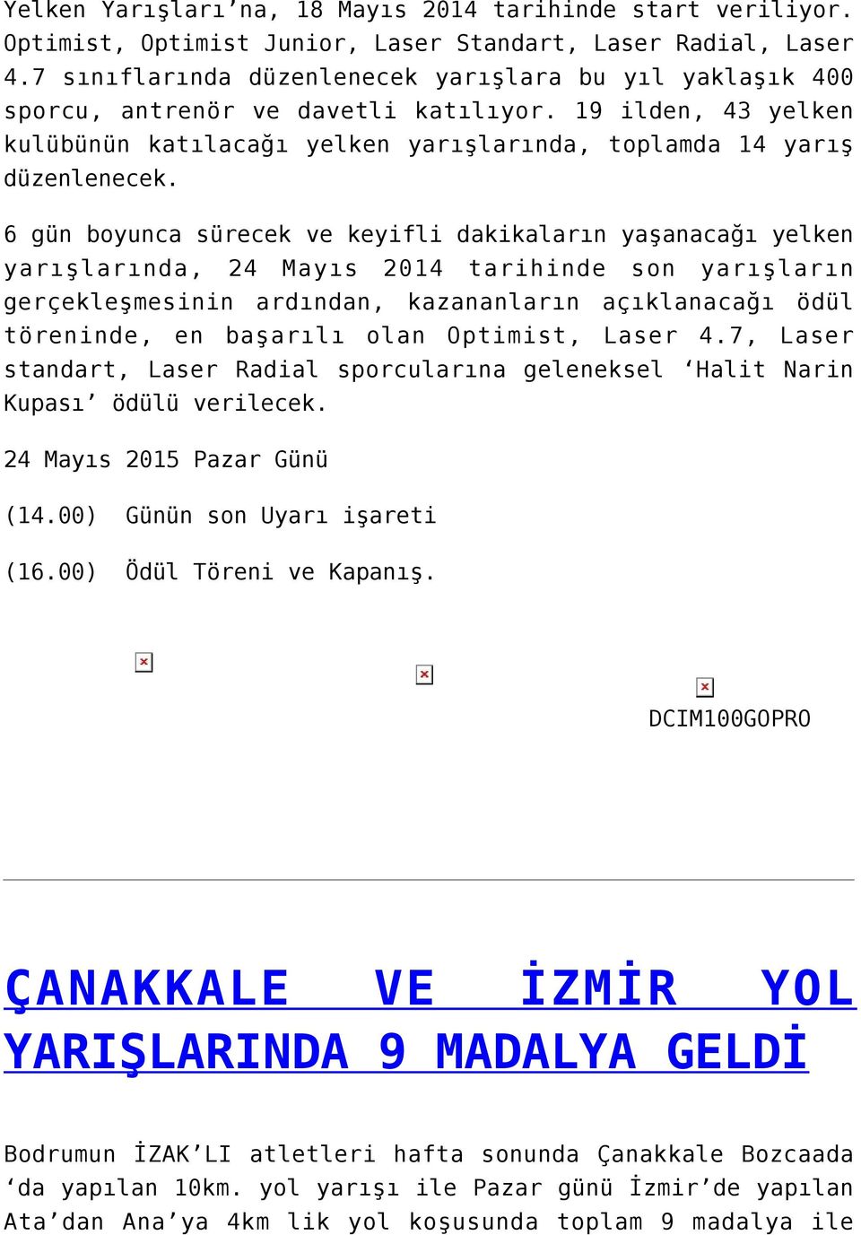 6 gün boyunca sürecek ve keyifli dakikaların yaşanacağı yelken yarışlarında, 24 Mayıs 2014 tarihinde son yarışların gerçekleşmesinin ardından, kazananların açıklanacağı ödül töreninde, en başarılı