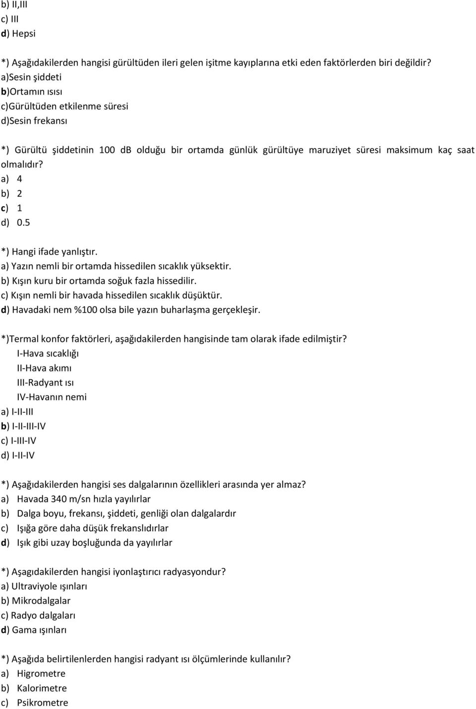 a) 4 b) 2 c) 1 d) 0.5 *) Hangi ifade yanlıştır. a) Yazın nemli bir ortamda hissedilen sıcaklık yüksektir. b) Kışın kuru bir ortamda soğuk fazla hissedilir.