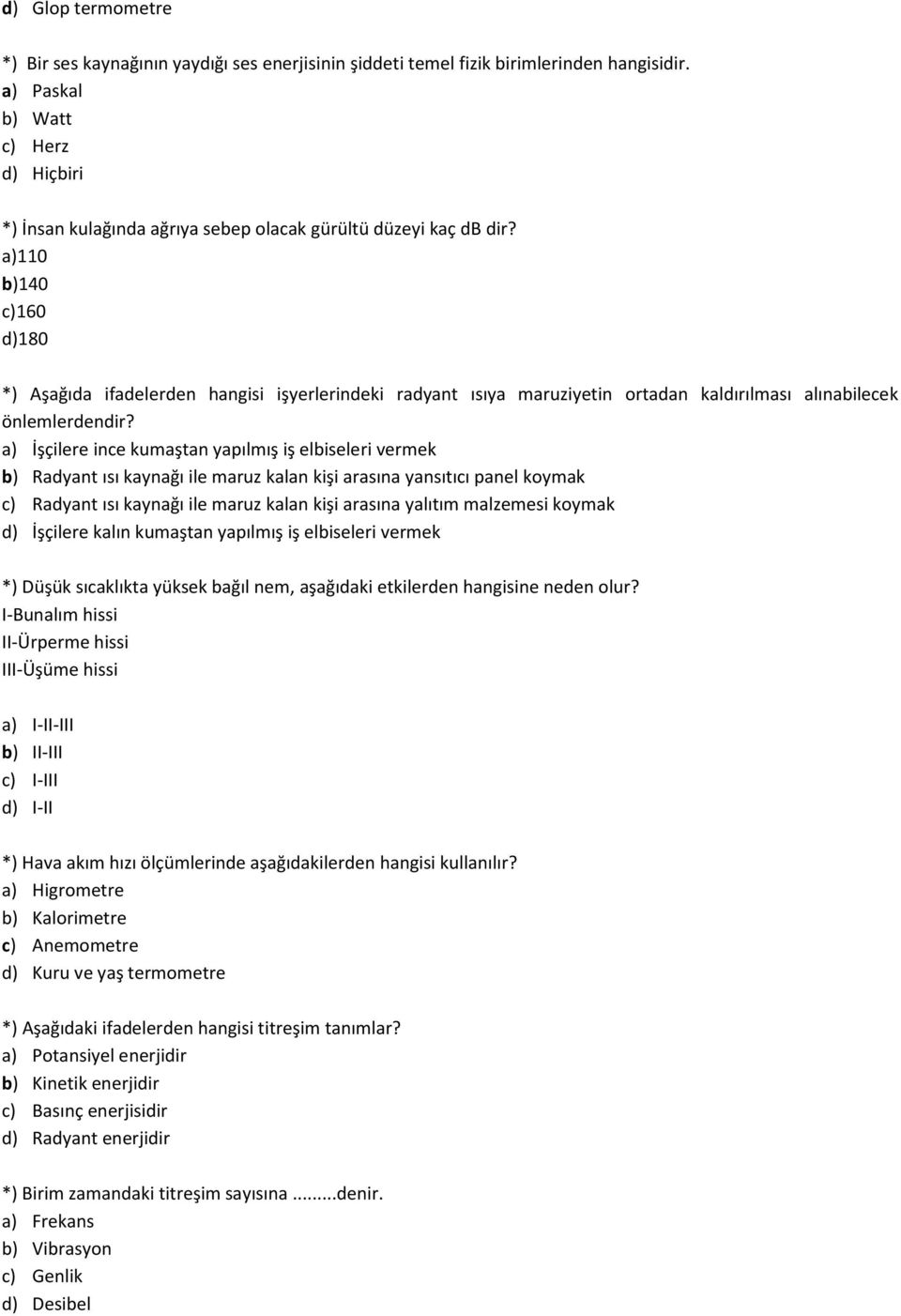 a)110 b)140 c)160 d)180 *) Aşağıda ifadelerden hangisi işyerlerindeki radyant ısıya maruziyetin ortadan kaldırılması alınabilecek önlemlerdendir?